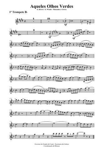 &
##
## c 5
4
5
24
F
Ó ‰ .œ> wn ˙
J
œ .œ
â
&
#### nnnnb
32
w#
5
3
F
Ó Œ œ
>
w
F
Œ ‰ j
œ œ œ œ œ .œ
J
œ Ó
& b
40
Œ ‰ J
œ œ œ œ œ .œ
J
œ Ó Œ ‰ j
œ œ œ œ œ .œ J
œ œ Œ ‰ J
œ œ œ œ œ œ œ
& b
45
˙ Ó Œ ‰ j
œ œ œ œ œ .œ
J
œ
Ó ‰ œ
J
œ œ œ œ œ .œ
J
œ Ó
& b
50
‰ J
œ œ œ œ œ œ œn .œ j
œ œ ‰ j
œ
j
œ œ
J
œ œn œ œ œ# œ œ œ œ œ œ
& b
54
Œ
œ œb œn œ œ .œ
J
œ ˙
J
œ œ>
J
œ> œ œ œ œ .œ
J
œ ˙ .œ
j
œ œ œ œ œ
& b
59
.œ
J
œ ˙ œ œ œb œ œ œ œ œ œ œ œ œ# œ œ
Œ œ œ œ œ œ œ .œ J
œ ˙
& b
64
J
œ œ J
œ œ œ œ œ .œ
J
œ ˙
J
œ œ
J
œ œ œ œ œ .œ
J
œ œ œ .œ
J
œ œ œ œ œ
& b
69
œ Œ Ó ∑
.œ J
œ ˙
J
œ œ J
œ œ œ œ œ .œ
J
œ ˙ œ ‰
J
œ œ œ œ œ
& b
75
.œ
J
œ œ œ w w œ
‰ J
œ> œ œ œ œ
& b
79
œ Œ
œ
Œ
œ
Œ
œ
Œ
œ œ œ œ
‰
œ ‰ œ ˙
J
œ
‰ Œ
Governo do Estado do Ceará - Secretaria da Cultura
Coordenação de Música
Aqueles Olhos Verdes
E. Rivera - E. Woods - Menendez e Utrera
1º Trompete Bb
ARQUIVO DE: Jorge Nobre Ipu - Ce. / Abril de 2006.
 