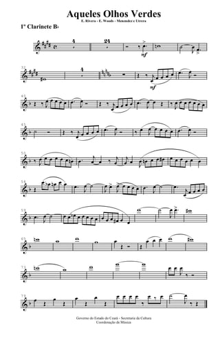 &
##
## c 5
4
5
24
F
Ó ‰ .œ> wn ˙
J
œ .œ
â
&
#### nnnnb
32
w# 5
4
∑
F
Œ ‰ j
œ œ œ œ œ .œ
J
œ
Ó
& b
40
Œ ‰ J
œ œ œ œ œ .œ
J
œ Ó Œ ‰ j
œ œ œ œ œ .œ
J
œ œ Œ ‰
J
œ œ œ œ œ œ œ
& b
45
˙ Ó Œ ‰ j
œ œ œ œ œ .œ J
œ Ó ‰ œ J
œ œ œ œ œ .œ
J
œ Ó
& b
50
‰ J
œ œ œ œ œ œ œn .œ
j
œ œ ‰ j
œ
j
œ œ J
œ œn œ œ œ# œ œ œ œ œ œ
& b
54
Œ
œ œb œn œ œ .œ
J
œ ˙
J
œ œ>
J
œ> œ œ œ œ .œ
J
œ ˙ .œ
j
œ œ œ œ œ
& b
59
.œ
J
œ ˙ œ œ œb œ œ œ œ œ œ œ œ œ# œ œ
w ˙
J
œ .œ> w#
& b
65 wn w w w œ
Œ Ó Œ
œ œ œ w w#
& b
73 wn w w w w
œ œ
J
œ
‰ Ó
& b
79
œ Œ
œ
Œ
œ
Œ
œ
Œ
œ œ œ œ
‰
œ ‰ œ ˙
J
œ
‰ Œ
Governo do Estado do Ceará - Secretaria da Cultura
Coordenação de Música
Aqueles Olhos Verdes
E. Rivera - E. Woods - Menendez e Utrera
1º Clarinete Bb
ARQUIVO DE: Jorge Nobre Ipu - Ce. / Abril de 2006.
 