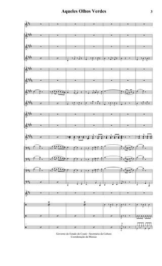 &
&
&
&
&
&
&
&
&
&
&
?
?
?
?
&
ã
ã
ã
##
####
##
##
####
####
##
###
####
#####
####
####
##
###
##
##
##
##
##
15
∑
15
∑
∑
‘
15
∑
∑
.œ J
œ Ó
‘
15
∑
∑
15
‘
15
.œ J
œ
Ó
.œ J
œ
Ó
15
.œ
J
œ
Ó
‘
15
∑
«
2
‘
15
‘
∑
∑
∑
‘
∑
∑
‰ J
œ œ œ œ œ œ œ#
‘
∑
∑
‘
‰ J
œ œ œ œ œ œ œ#
‰ J
œ œ œ œ œ œ œ#
‰ J
œ œ œ œ œ œ œ#
‘
∑
‘
‘
∑
∑
∑
œ
‰ j
œ ‰ j
œ Œ
∑
∑
.œ
j
œ œ Œ
œ ‰ J
œ ‰ J
œ Œ
∑
∑
‰ œœœ#
J
œœœ ‰ œœœ ‰ œœœ
.œ
J
œ œ Œ
.œ
J
œ œ Œ
.œ
J
œ œ Œ
˙ œ œ
∑
«
2
‘
‘
∑
∑
∑
œ ‰ J
œ ‰ J
œ Œ
∑
∑
‰ œ
j
œ
j
œ# œ J
œ
œ ‰ J
œ
‰ J
œ
Œ
∑
∑
‰ œœœ#
j
œœœ
‰ œœœ
‰ œœœ
‰ œ J
œ J
œ# œ
J
œ
‰ œ
J
œ
J
œ# œ J
œ
‰ œ J
œ J
œ# œ J
œ
˙
œ
œ
∑
‘
‘
∑
∑
∑
œ ‰ j
œ ‰ j
œ Œ
∑
∑
w
œ ‰
J
œ ‰
J
œ Œ
∑
∑
‰ œœœ
j
œœœ ‰ œœœ ‰ œœœ
w
w
w
˙ œ œ
∑
œ ‰
J
œ Œ œ
‘
‘
∑
∑
∑
œ Œ Ó
∑
∑
J
œ ‰ œ
> œ‹ œ œ œ
œ Œ Ó
∑
∑
J
œœœœ ‰ Œ Ó
J
œ
‰
œ>
œ# œ œ œ
J
œ
‰ œ>
œ# œ œ œ
J
œ
‰ œ>
œ# œ œ œ
j
œ ‰ Œ Ó
∑
J
œ ‰ Œ Ó
J
œ ‰ Œ Ó
j
yx ‰ Œ Ó
J
œ ‰ Œ Ó
∑
∑
∑
œ ‰
J
œ ‰
J
œ Œ
∑
∑
.œ
J
œ Ó
œ ‰ J
œ ‰ J
œ Œ
∑
∑
‰ œœœ
j
œœœ ‰ œœœ ‰ œœœ
.œ J
œ
Ó
.œ J
œ
Ó
.œ
J
œ
Ó
˙
œ
œ
∑
œ ‰
J
œ Œ œ
œ œ œ œ œ œ œ œ
y yx yx yx y yx y yx
˙ œ œ
3Aqueles Olhos Verdes
Governo do Estado do Ceará - Secretaria da Cultura
Coordenação de Música
ARQUIVO DE: Jorge Nobre Ipu - Ce. / Abril de 2006.
 