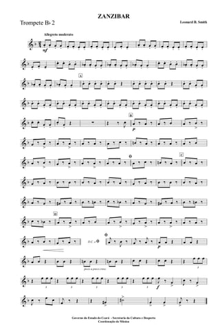 & b 4
2
Allegreto moderato
œ.
F
œ. œ. œ. œ. œ. œ. œ. œ. œ. œ. œ. œ. œ. œ-
œ. œ. œ. œ. œ. œ. œ. œ. œ. œ. œ. œ.
& b œ. œ. œ-
œ. œ. œ. œ. œb. œ. œ. œ.
œb. œ. œ. œ.
œb . œ. œ-
œ. œ. œ. œ. œb. œ. œ. œ.
& b œb. œ. œ. œ.
œb. œ. œ-
A
œ. œ. œ. œ. œ. œ. Œ œ. œ. œ. œ. œ. œ. Œ œ. œ.
œ. œ.
& b œ. œ.
œ. œ.
œ. œ.
œ. œ.
œ. œ.
œ. œ.
œ. œ.
œ. œ.
œ. œ.
œ. œ.
œ. œ.
œ. œ.
œ. œ.
œ. œ.
& b œ. œ.
œ. œ.
œ. œ.
Œ ∑ Œ ‰
J
œ
B
œ
p
‰ œ ‰ œ ‰ œ œ ‰ œ
>
‰
& b œ ‰ œ
>
‰ œ ‰ œ
>
‰ œ ‰ œ ‰ œ ‰ œ ‰ œn ‰ œ ‰ œ ‰ œ ‰ œ ‰ œ
& b œ ‰ œ
>
‰ œ ‰ œ
>
‰ œ ‰ œ
>
‰
ﬁ
œ ‰ œ ‰ œ ‰ œ ‰ œn ‰ œ ‰
C
œ ‰ œ ‰
& b œ ‰ œ ‰ œ ‰ œ ‰ œ ‰ œ ‰ œ ‰ œ ‰ œ ‰ œ ‰ œ ‰ œ ‰ œ ‰ œ ‰
& b œ ‰ œ ‰ œ# ‰ œ ‰ œ ‰ œn ‰ œ ‰ œb ‰ œ ‰ œ ‰ œ# ‰ œ ‰ œ ‰ œn ‰
& b œ ‰ œb ‰
D
œ ‰ œ
>
‰ œ ‰ œ œ ‰ œ
>
‰ œ ‰ œ
>
‰ œ ‰ œ
>
‰ œ ‰ œ ‰
& b œ ‰ œ ‰ D.C. e ﬁœ ‰ œ ‰
ﬁ j
œ ‰
J
œ ‰ j
œ ‰
j
œ ‰ œ
p
œ Œ œ œ Œ
& b œ œ Œ œ œ Œ
poco a poco cresc.
œn œ Œ œn œ Œ œ œ Œ œ œ Œ Œ
3
œ œ œ
& b Œ
3
œ œ œ Œ
3
œ œ œ Œ
3
œ œ œ Œ
3
œ œ œ Œ
3
œ œ œ
J
œ
f
‰ œ
> J
œ ‰ œ
>
& b J
œ ‰ œ œ j
œ ‰ Œ Œ œ#
>
˙#>
œ
>
œ
>
j
œ
>
‰ Œ
ZANZIBAR
Leonard B. Smith
Governo do Estado do Ceará - Secretaria da Cultura e Desporto
Coordenação de Música
Trompete Bb 2
 