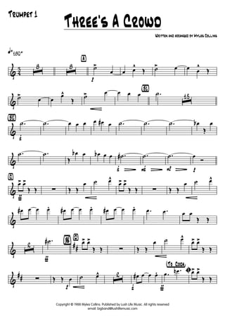 & 4
3
q»180+
ˆ
8
ˆ
8
ÿ
p
˙>
œ œ œ^
Œ ˙> œ œ œ
^
Œ
&
˙> œ œ
œ^
Œ
˙
G
> œ œ œ œ
{B1}
.˙
ˆ
15
&
{Bè2}
f
.˙ .˙ œ œ œ œ œ# œ .˙ .˙ .˙ œb
Œ
œ
&
.˙ .˙
Œ
œb œ œb œ œ
f
.˙#
L F
.˙
L P
.˙
L p
œ
Ó
&
ƒ
⁄
œ> œ>
Œ Œ ∑ Œ Œ
œ ˙ œ^
œ> œ>
Œ Œ ∑ Œ Œ
œ ˙ œ^
&
œ# œ œ œ. œ# œ œ œ. œ# œ œ œ. .œ .œ œ œ
Œ Œ
&
##ˆ
2
ƒ
.˙# ¤
% œ> œ>
Œ Œ ∑ Œ Œ
œ ˙ œ^
œ> œ>
Œ Œ
&
## ∑
p
Œ Œ œ ˙ œ^
ˆ
2
f
œ# œ œ œ.
ƒ
†°To ° Coda¢
ı.œ
.œn œ> œ>
Œ Œ
Three's A Crowd
Written and arranged by Myles Collins
Trumpet 1
Copyright © 1988 Myles Collins. Published by Lush Life Music. All rights reserved
email: bigband@lushlifemusic.com
 