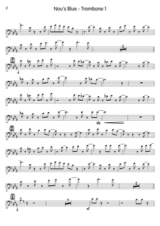 ?
bb
b
45
.œ
J
œ
Œ ‰ J
œ œ œ œ œ œ œ
Œ ‰ J
œ œ
J
œ
‰ J
œ
‰
œ œ
‰ J
œ
‰ J
œ œ
?
bb
b
49
J
œ
‰ J
œ
‰
œ œ
‰ J
œ œ
Œ
.œ
J
œ
ˆ
2
?
bb
b
⁄
f53
J
œ
‰ J
œn
‰
œ œ
‰ J
œ
Ó ‰ J
œ œ œb
J
œ
‰ J
œ
‰
œb œ
‰ J
œ ˙
‰ J
œ œ
?
bb
b
57
J
œb
‰ J
œ
‰
œ œ
‰ J
œ ˙
‰ J
œ œb œ .˙
Œ ∑
?
bb
b
61
J
œ
‰ J
œn
‰
œ œ
‰ J
œ
Ó ‰ J
œ œ œb
J
œ
‰ J
œ
‰
œb œ
‰ J
œ ˙
‰ J
œ œ
?
bb
b
65
J
œb
‰ J
œ
‰
œ œ
‰ J
œ
ß
.œ
‰ J
œ
‰
œ œ w
∑
?
bb
b
¤
69
J
œ
‰ J
œ
‰
œ œ œ
J
œ
‰ Œ ‰ J
œ œ J
œ
‰ J
œ
‰
œ œ œ
J
œ
‰ Œ ‰ J
œ œ
?
bb
b
73
J
œ
‰ J
œn
‰
œ œ
‰ J
œ
‰ J
œ œ œ œ
‰ J
œ œ
Œ
œ œ
‰ J
œ ˙
‰ J
œ œ œ
?
bb
b
77
.œ
J
œ
Œ ‰ J
œ œ œ œ œ œ œ
Œ ‰ J
œ œ
J
œ
‰ J
œ
‰
œ œ
‰ J
œ
‰ J
œ œ
?
bb
b
81
J
œ
‰ J
œ
‰
œ œ
‰ J
œ œ
Œ
.œ
J
œ
ˆ
2
?
bb
b
f
‹
85
œ> K Œ Ó ˆ
7
P
œ œ
Œ Ó Ó
œ œ
Œ
2 Nou's Blue - Trombone 1
 