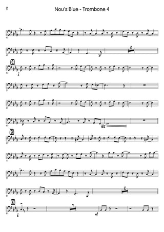 ?
bb
b
45
.œ
J
œ
Œ ‰ J
œ œ œ œ œ œ œ Œ ‰
j
œ œ
j
œ ‰
J
œ ‰ œ œ ‰
J
œ ‰
j
œ œ
?
bb
b
49
J
œ ‰
J
œ ‰ œ œ ‰ j
œ œ Œ .œ j
œ
ˆ
2
?
bb
b
⁄
f53
J
œ ‰ J
œ ‰
œ œ
‰ J
œ
Ó ‰ J
œ œ œ
J
œ ‰ J
œ ‰ œ œ ‰
J
œ ˙ ‰
J
œ œ
?
bb
b
57
J
œ ‰ J
œ ‰ œ œ ‰ J
œ ˙
‰ J
œ œ œn .˙ Œ ∑
?
bb
b
61
J
œ ‰ J
œ ‰
œ œ
‰ J
œ
Ó ‰ J
œ œ œ
J
œ ‰ J
œ ‰ œ œ ‰
J
œ ˙ ‰
J
œ œ
?
bb
b
65
J
œb ‰
j
œ ‰ œ œ ‰ j
œ
ß
.œ ‰ j
œ ‰ œ œ w
∑
?
bb
b
¤
69
j
œ ‰ J
œ ‰ œ œ œ
J
œ ‰ Œ ‰ j
œn œ
j
œ ‰ J
œ ‰ œ œ œ
J
œ ‰ Œ ‰ j
œn œ
?
bb
b
73
j
œ ‰
J
œ ‰ œ œ ‰ J
œ ‰ J
œ
J
œ ‰ œ œ ‰ J
œ œ
Œ
œ œ
‰ J
œ ˙
‰ J
œ œ œ
?
bb
b
77
.œ
J
œ
Œ ‰ J
œ œ œ œ œ œ œ Œ ‰
j
œ œ
j
œ ‰
J
œ ‰ œ œ ‰
J
œ ‰
j
œ œ
?
bb
b
81
J
œ ‰
J
œ ‰ œ œ ‰ j
œ œ Œ .œ j
œ
ˆ
2
?
bb
b
f
‹
85
œ
>
K Œ Ó ˆ
7
P
œ œ Œ Ó Ó œ œ Œ
2 Nou's Blue - Trombone 4
 