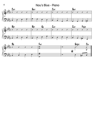 &
?
bb
b
bb
b
113
’ ’ ’ ’
CM7
œ œ œ œ
’ ’ ’ ’
GM7
œ œ œ œ
’ ’ ’ ’
CM7
œ œ œ œ
’ ’ ’ ’
GM7
œ œ œ œn
&
?
bb
b
bb
b
117
’ ’ ’ ’
Bb7
œ œ œ œ
’ ’ ’ ’
Bb7 Eb
œ œ œ œ
’ ’ ’ ’
CM7
œ œ œ œ
’ ’ ’ ’
CM7 F7(b9)
œ œ œn œ
&
?
bb
b
bb
b
121
’ ’ ’ ’
Bb
œ œ œ œ
w
w
FM7
ww
w
Ï
Ó .Û
J
Û
G7(b9) CM
Ó œ œn œ
4 Nou's Blue - Piano
 