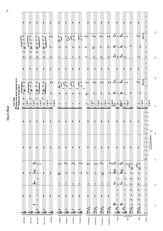 AltoSax1
AltoSax2
TenorSax1
TenorSax2
Baritone
Trumpet1
Trumpet2
Trumpet3
Trumpet4
Trombone1
Trombone2
Trombone3
Trombone4
Guitar
Bass
Drums
Piano
&
&
&
&
&
&
&
&
&
?
?
?
?
&
&
?
?
÷
b
b
b
b
b
b
bb
b
bb
b
bb
b
bb
b
bb
b
bb
b
bb
b
bb
b
..
..
..
..
..
..
..
..
..
..
..
..
..
..
..
..
..
..
∑
∑
’’’’
C
∑
∑
∑
∑
∑
∑
∑
∑
∑
∑
’’’’
Bb
’’’’
Bb
œœœœ
œœœœ
97
’’’’
∑
∑
ÛÛ.Û
J
Û
GM7A7(b9)DM
∑
∑
Ó.œ#
J
œ
Ó.œ
j
œ
Ó.œ
j
œ
Ó.œ
j
œ
Ó
.œ
J
œ
Ó.œ
J
œ
Ó.œn
j
œ
Ó.œj
œ
ÛÛ.Û
J
Û
FM7G7(b9)CM
ÛÛ.Û
J
Û
FM7G7(b9)CM
œœœœnœ
œœœœnœ
98
’’’’
∑
∑
∑
∑
∑
∑
∑
∑
∑
∑
∑
∑
∑
∑
∑
∑
∑
99
3
ŒÛÛ
3
ÛÛÛ
p
∑
∑
∑
∑
∑
∑
∑
∑
∑
∑
∑
∑
∑
∑
∑
∑
∑
100
3
ÛÛÛ
3
ÛÛÛ
p-F-f
p-F-f
p-F-f
p-F-f
p-F-f
p-F-f
p-F-f
p-F-f
p-F-f
p-F-f
p-F-f
p-F-f
p-F-f
Saxes,piano,guitar&basstacit1stX
›
play3times
f
f
f
f
Trumpetstacit1stand2ndX
Œœœœ#œœ
Œœœœ#œœ
Œ
œœœ#œœ
Œ
œœœ#œœ
˙.œ
J
œ
ÓŒœ#œ
ÓŒœœ
ÓŒœœ
ÓŒ
œœ
˙.œn
J
œ
˙.œJ
œ
˙.œ
J
œ
˙.œ
J
œ
|.Û
J
Û
CM7G7CM7
|.Û
J
Û
CM7G7CM7
∑
˙.œ
j
œ
101
’’’’
solofill
∑
∑
∑
∑
∑
∑
∑
∑
∑
∑
∑
∑
∑
∑
∑
∑
∑
102
’’’’
Œœœ#œœœ
Œœœ#œœœ
Œœœ#œœœ
Œœœ#œœœ
˙.œ
J
œ
ÓŒœ#œ
ÓŒœœ
ÓŒœœ
ÓŒ
œœ
˙.œ
J
œ
˙.œn
J
œ
˙.œ
J
œ
˙.œ
J
œ
|.Û
J
Û
CM7G7CM7
|.Û
J
Û
CM7G7CM7
∑
˙.œ
j
œ
103
’’’’
solofill
∑
∑
∑
∑
∑
∑
∑
∑
∑
∑
∑
∑
∑
∑
∑
∑
∑
104
’’’’
13Nou'sBlue
 