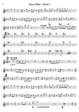 & b
73
œ œ œ œ
J
œ ‰ J
œ
‰
œ œ ‰ J
œ œ J
œ^
‰
œ œ
‰ J
œ œ œ œ œ
Ó
& b
77
‰ J
œ œ œ Œ ‰ J
œ œ œ œ œ œ œ Œ ‰ J
œ œ
J
œ ‰ J
œ ‰
œ œ
‰ J
œ
‰ J
œ œ
& b
81
J
œ ‰ J
œ
‰
œ œ
‰ J
œ solo breakœ
Œ Ó Œ ‰
j
œ œ œ œ œ
DM7
œ œ œ œ œ œ œ œb
GM7 A7
& b
‹
85
’ ’ ’ ’
DM7 AM7
’ ’ ’ ’
DM7 A7
’ ’ ’ ’
DM7 AM7
’ ’ ’ ’
DM7 A7
’ ’ ’ ’
DM7
& b
90
’ ’ ’ ’
AM7
’ ’ ’ ’
DM7
’ ’ ’ ’
AM7
’ ’ ’ ’
C7
’ ’ ’ ’
C7 F
& b
95
’ ’ ’ ’
DM7
’ ’ ’ ’
DM7 G7(b9)
’ ’ ’ ’
C
Û Û .Û
J
Û
GM7 A7(b9) DM
ˆ
2
& b ..
p-F-f
tacit 1st X› play 3 times
101
Œ
œ œ œ# œ œ ∑ Œ œ œ# œ œ œ
∑
& b ..
105
Œ J
œ
‰ œ œ œ# œ ‰ J
œ œ œ œ œ œ œ
J
œ ‰ J
œ
‰ œ œ œ# ∑
& b
f
ﬁ
109
J
œ
‰ J
œ ‰
.œ
J
œ œ œ œ# œ ‰ J
œ œ
J
œ
‰ J
œ ‰
.œ
J
œ œ œ œ# œ ‰ J
œ œ
& b
113
œ œ œ œ
J
œ ‰ J
œ
‰
œ œ ‰ J
œ œ J
œ^
‰
œ œ
‰ J
œ œ œ œ œ
Ó
& b
117
‰ J
œ œ œ Œ ‰ J
œ œ œ œ œ œ œ Œ ‰ J
œ œ
J
œ ‰ J
œ ‰
œ œ
‰ J
œ
‰ J
œ œ
& b
ß121
J
œ ‰ J
œ
‰
œ œ
‰ J
œ w
Ï
Ó .œ#
J
œ¨
2 Nou's Blue - Tenor 1
 