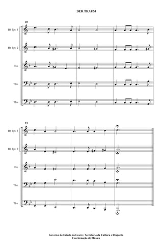 &
&
&
?
?
b
bb
bb
Bb Tpt. 1
Bb Tpt. 2
Hn.
Tbn.
Tba.
20
.œ
J
œ .œ j
œ
.œ j
œ .œ#
j
œ
.œ
j
œ œn œ
.œ
J
œ .œ J
œ
.œ
J
œ .œ J
œ
˙ ˙
˙ ˙n
˙ ˙#
˙ ˙
˙ ˙
œ œ œ .œ J
œ
œ œ œ .œ
j
œ#
œ œ œ .œ
j
œ
œ œ œ .œ J
œ
œ œ œ .œ j
œ
&
&
&
?
?
b
bb
bb
Bb Tpt. 1
Bb Tpt. 2
Hn.
Tbn.
Tba.
23
œ œ ˙
œ œ ˙#
œ œ ˙n
œ œ
˙
œ œ ˙
.œ
j
œ œ œ
.œ
j
œ œ# œ#
.œ
j
œ œ œ
.œ
J
œ œ œ
.œ
j
œ œ œ
.˙U
.˙u
.˙u
.˙U
.˙u
Governo do Estado do Ceará - Secretaria da Cultura e Desporto
Coordenação de Música
DER TRAUM
 
