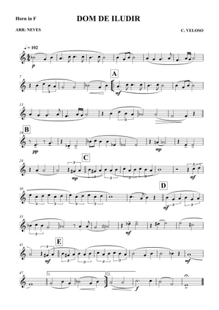 

ARR: NEVES
q = 102
Horn in F
C. VELOSO
DOM DE ILUDIR

p
    

 

 

        

 
7



A
     
3
    
mf
 

 
  
     
13
    

        
3
    
B18
 
pp
   
 
       
mp
    
24
C
     
mp
 
3
  
3
  
3
  
3
  
3
  
mf
 3
30
D

  
3
  
3
  
3
  
3
  
  
mf
  
3
  
3
35
   
3
   



  
mf
 
    
41
E
  
mf
 
3
  
3
  
3
  
3
  
3
     
mf

47 1.



2.
         
f
    


 
