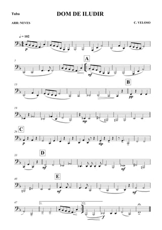 

ARR: NEVES
q = 102
Tuba
C. VELOSO
DOM DE ILUDIR


p
    
           


     
7



A


   


    

mf
        
 
13
B

             

pp


 
19


 


 


mp
  
    
C26

p
       






 
mp

 
  

 
33
D






mf
   
  



 
   mf
  
40
E



  
mf
 

  

    

mf
 
47 1.



2.

 

 
     
 
f
     


 