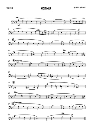 
Lento
Trombone MODINHA GILBERTO GAGLIARDI

mf
        


   
5

            


  


A9

        


   
13 rall.


  
      
  

B Più Animato17

   
     


  
21

            
C25

    


     


Meno
29


            
D
Tempo primo
33
         

    
37
rall.
   
     
 