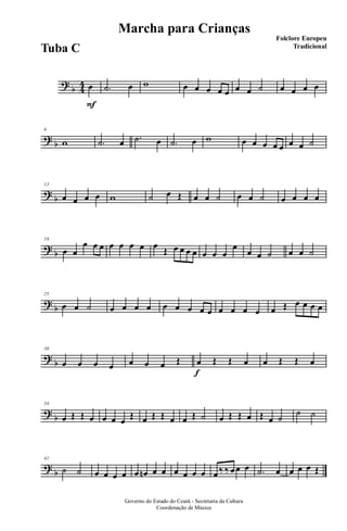 ?
b 4
4
F
œ .˙ œ w œ œ œ œ œ œ œ ˙ œ œ œ œ
?
b
6
w .˙ œ .˙ œ .˙ œ w œ œ œ œ œ œ œ ˙
?
b
13
œ œ œ œ w ˙ œ Œ œ œ ˙ œ œ ˙ œ œ œ œ
?
b
19
œ œ
œ œ œ œ œ œ œ œ
Œ œ œ œ œ œ œ œ
œ
œ œ ˙ œ œ ˙
?
b
25
œ œ ˙ œ œ œ œ œ œ œ œ œ œ œ œ œ œ Œ œ œ œ œ
?
b
30
œ œ œ œ œ œ œ Œ
f
œ Œ Œ œ œ Œ Œ œ
?
b
34
œ Œ Œ œ œ œ œ Œ œ Œ Œ œ œ Œ ˙ œ Œ Œ œ Œ œ ˙
˙ ˙
?
b
41
˙ ˙ œ œ œ œ œ œn œ œ œ œ œ œ œ ‰ ‰ œœ œ .˙ œ œ œ œ Œ
Governo do Estado do Ceará - Secretaria da Cultura
Coordenação de Música
Marcha para Crianças
Folclore Europeu
Tradicional
Tuba C
 
