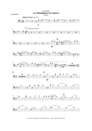 ?
b 4
4 !
Allegro Vivace q = 145
Ó Œ œ>
f
w> .˙ œ> w> .˙ œ> w>
? b
8
.˙ œ> œ>
y Œ y
Clap Hands (Palmas)A
‘ ‘ ‘ ‘ ‘ ‘
?
b ..
16
‘ ‘ ‘ ‘ Ó
œ œ
F
œ œ# œ ˙
B
˙ œ œ
?
b
23 œ œ# œ ˙ œ
J
œ œ
J
œ œ œn .˙ ˙
œ œ œ œ# œ ˙ œ ‰
J
œ œ œ
?
b .. bb
29
œ œ œ ˙ ˙ .œ
J
œ œ œ .˙
1.
œ Œ
œ œ 2.
œ ‰
J
œ .œ œœ
4
?
bb
6
C
.˙ œ ˙ ˙
Œ
.˙
F
D
Œ
œ.
Œ
œ. ˙ ˙
Œ
œ. ˙
?
bb
50
Œ
.˙
Œ
œ.
Œ
œ. ˙n ˙
Œ
œ. ˙ w w w
? bb
57 w ˙n ˙ ˙ ˙ œ œ œ œ> œ .˙
œ w
E
˙ ˙
? bb
64 w .˙
œ w ˙ ˙ wn w w w
Les Humphries in Concert
Kurt Gäble
Bombardino Medley
Transcrição e adaptação de Welligton Sousa - sousa.welligton@icloud.com
 