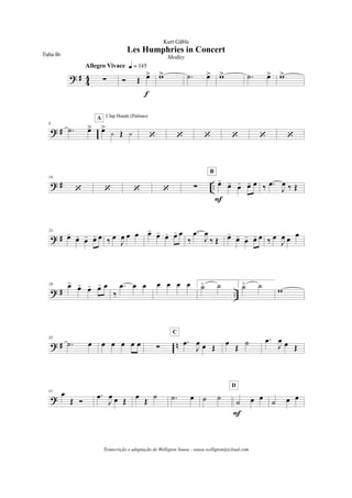 ? #
4
4 !
Allegro Vivace q = 145
Ó Œ œ>
f
w> .˙ œ> w> .˙ œ> w>
? #
8
.˙ œ> œ>
y Œ y
Clap Hands (Palmas)A
‘ ‘ ‘ ‘ ‘ ‘
? # ..
16
‘ ‘ ‘ ‘ ! œ-
œ- œ- œ- œ
F
B
‰ .œ
J
œ ‰ Œ
? #
23
œ-
œ- œ- œ- œ ‰ œ
J
œ œ œ œ-
œ- œ- œ- œ
‰
.œ
J
œ
‰ Œ œ-
œ- œ- œ- œ ‰ œ
J
œ œ œ
? # ..
29 œ-
œ- œ- œ- œ
‰
.œ œ œ œ œ œ œ 1.
˙ ˙ 2.
˙ ˙ w
? # n
35
.˙ œ œ œ œ œ œ !
.œ
J
œ œ Œ
C
œ Œ ˙ .œ
J
œ œ Œ
?
41 œ
Œ Ó
.œ
J
œ œ Œ œ Œ ˙ .˙ œ ˙ ˙
˙ œ œ
F
D
˙ œ œ
Les Humphries in Concert
Kurt Gäble
Tuba Bb
Medley
Transcrição e adaptação de Welligton Sousa - sousa.welligton@icloud.com
 