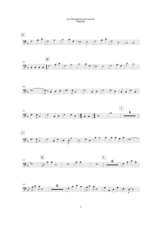 ?
b
˙ œ œ
G
˙ ˙ ˙ œ œ ˙b ˙ ˙ œ œ ˙ ˙ ˙ ˙
?
b
101
œ œ œ œ ˙ œ œ
H
˙ ˙ ˙ œ œ ˙b ˙ ˙ œ œ ˙ ˙
?
b
108
w
J
œ ‰ œ œ œ .œ
J
œ ˙ ˙ œ œ ˙ œ œ œ œ œ œ
?
b 4
2
4
4
114
.œ
J
œ ˙ ˙ œ œ ˙ œ œ œ œ w
w 4
I
?
b
.œ
J
œ ˙
J
˙ œ œ .œ
J
œ
˙
˙ œ œ
œ ˙ œ œ œ œ œ w
?
b bb
131
w œ œ
Ó
K
!
œ œ
!
2
L
œ œ œ œ
?
bb
139
J
œ œ
J
œ
Ó
2
œ œ œ œ
J
œ œ
J
œ
Ó œ
œ œ œ .œ
J
œ ˙
3
Les Humphries in Concert
Tuba Bb
 