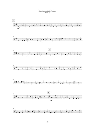 ? #
˙ œ œ
F
D
˙ œ œ ˙ œ œ œ œ ˙ ˙ œ œ
˙ œ œ
? #
52
˙ œ œ œ œ ˙
˙
œ œ ˙ œ œ ˙ œ# œn ˙ ˙ ˙ œ# œ
? #
59
˙ ˙ œn œ œ œ .˙
Œ
˙ œ œ
E
˙ œ œ œ œ œ œ
? #
65
˙
˙
˙ œ œ
˙ œ œ ˙
˙ œ œ œ œ ˙
œ œ ˙ œ œ
? #
72
˙ œ# œn ˙ ˙ ˙ œ# œ ˙ ˙ œn œ œ œ ˙ ˙ ˙ ˙
? # n
79
˙ ˙ œ œ œ œ j
œ ‰ Œ Ó .œ
j
œ ˙
P
F
.œ
j
œ œ œ .œ
j
œ ˙
?
85
œ œ œ œ .œ
j
œ ˙ ˙ œ œ .œ
j
œ
˙
˙ œ œ
œ ˙ œ
2
Les Humphries in Concert
Tuba Eb
 