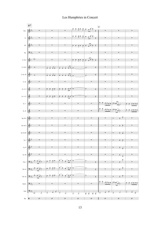 &
&
&
?
&
&
&
&
&
&
&
&
&
&
&
&
&
&
?
?
?
?
?
ã
bb
b
bb
b
bb
b
bb
b
b
b
b
b
b
b
b
b
bb
bb
bb
bb
b
bb
b
bb
b
bbb
bb
b
Picc.
Fl.
Ob.
Fgt.
Cl. Bb I
Cl. Bb II
Cl. Bb III
Cl. B.
Sx. A. I
Sx. A. II
Sx. T.
Sx. B.
Tpt. Bb I
Tpt. Bb II
Tpt. Bb III
Tp. I
Tp. II
Tp. III
Tbn. I
Tbn. II
Tbn. III
Bomb.
Tuba
Bat.
97
!
!
!
!
wb
w
w
!
!
!
!
!
!
!
!
!
!
!
œ œ œ ˙
œ œ œ ˙
œ œ œ ˙
!
˙b ˙
‘
!
!
!
!
!
œ œ
j
œ .œ
œ œ
j
œ .œ
!
œ œ
J
œ .œ
œ œ
J
œ .œ
!
!
!
!
!
!
!
!
œ œ
J
œ .œ
œ œ
J
œ .œ
œ œ
J
œ .œ
!
˙ œ œ
‘
!
!
!
!
!
œ œ œ œ œ
œ œ œ œ œ
!
œ œ œ œ œ
œ œ œ œ œ
!
!
!
!
!
!
!
!
œ œ œ œ œ
œ œ œ œ œ
œ œ œ œ œ
!
˙ ˙
‘
œ œ
J
œ œ
J
œ
œ œ
J
œ œ
J
œ
œ œ
J
œ œ
J
œ
!
œ œ
J
œ œ
J
œ
w
w
!
w
w
!
!
!
!
!
!
!
!
w
w
w
!
˙ ˙
‘
œ œ œ œ
Œ
œ œ œ œ
Œ
œ œ œ œ Œ
!
œ œ œ œ Œ
.˙ Œ
.˙
Œ
!
.˙ Œ
.˙ Œ
!
!
!
!
!
!
!
!
.˙
Œ
.˙
Œ
.˙
Œ
!
œ œ œ œ
‘
!
!
!
!
!
!
!
!
!
!
œ œ œ œ œ œ
œ œ œ œ œ œ
!
!
!
!
!
!
!
!
!
œ œ œ œ œ œ
˙ œ œ
‘
H
!
!
!
!
!
!
!
!
!
!
œ œ
œ ˙
œ œ
œ ˙
Ó Œ
œ.
Ó Œ œ.
Ó Œ œ.
Ó Œ œ.
Ó Œ œ.
Ó Œ
œ.
Ó Œ
œ.
Ó Œ
œ.
Ó Œ œ.
œ œ
œ ˙
˙ ˙
‘
!
!
!
!
!
!
!
!
!
!
œ œ œ œ œ œ
œ œ œ œ œ œ
!
!
!
!
!
!
!
!
!
œ œ œ œ œ œ
˙ œ œ
‘
~~~
~~~
~~~
13
Les Humphries in Concert
 