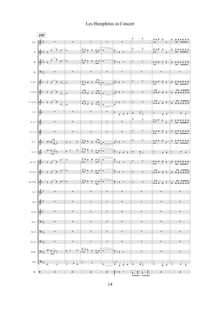 &
&
&
?
&
&
&
&
&
&
&
&
&
&
&
&
&
&
?
?
?
?
?
ã
bb
b
bb
b
bb
b
bb
b
b
b
b
b
b
b
b
b
bb
bb
bb
bb
b
bb
b
bb
b
bbb
bb
b
Picc.
Fl.
Ob.
Fgt.
Cl. Bb I
Cl. Bb II
Cl. Bb III
Cl. B.
Sx. A. I
Sx. A. II
Sx. T.
Sx. B.
Tpt. Bb I
Tpt. Bb II
Tpt. Bb III
Tp. I
Tp. II
Tp. III
Tbn. I
Tbn. II
Tbn. III
Bomb.
Tuba
Bat.
105
!
Œ
œ œ œ
Œ
œ œ
œ
!
Œ œ œ œ
Œ œ œ œ
Œ œ œ
œ
!
!
!
œ œ œ ˙
œ œ œ ˙
Œ œ œ
œ
Œ œ œ œ
Œ œ œ œ
!
!
!
!
!
!
œ œ œ ˙
˙b ˙
‘
!
w
w
!
w
w
w
!
!
!
œ ˙ œ
œ ˙ œ
w
w
w
!
!
!
!
!
!
œ ˙ œ
˙ œ œ
‘
!
œ œ œ. œ œ œ
œ œ œ. œ œ œ
!
œ œ œ. œ œ œ
œ œ œ. œ œ œ
œ œ œ. œ œ œ
!
!
!
œ œ œ.
œ œ œ
œ œ œ.
œ œ œ
œ œ œ. œ œ œ
œ œ œ. œ œ œ
œ œ œ. œ œ œ
!
!
!
!
!
!
œ œ œ.
œ œ œ
˙ ˙
‘
!
w
w
!
w
w
w
!
!
!
w
w
w
w
w
!
!
!
!
!
!
w
w
‘
!
J
œ.
‰ Œ Ó
J
œ.
‰ Œ Ó
!
j
œ. ‰ Œ Ó
j
œ.
‰ Œ Ó
j
œ.
‰ Œ Ó
Œ
œ œ œ
!
!
j
œ. ‰ Œ Ó
J
œ.
‰ œ œ œ
J
œ.
‰ Œ Ó
J
œ.
‰ Œ Ó
J
œ. ‰ Œ Ó
!
!
!
!
!
!
J
œ.
‰ Œ Ó
j
œ
‰
œ œ œ
J
x
h
œ ‰ Œ Ó
˙ ˙
˙ ˙
˙ ˙
!
˙ ˙
˙ ˙
˙ ˙
.œ
j
œ ˙
˙ ˙
˙ ˙
˙ ˙
.œ
J
œ ˙
˙ ˙
˙ ˙
˙ ˙
!
!
!
!
!
!
!
.œ
j
œ ˙
x
œ
x x
h
œ
x x
œ
x x
œ
œ
x
œ œ œ œ-
Œ
œ œ œ œ-
Œ
œ œ œ œ- Œ
!
œ œ œ œ- Œ
œ œ œ œ- Œ
œ œ œ œ-
Œ
˙ œ œ
œ œ œ œ-
Œ
œ œ œ œ-
Œ
œ œ œ œ-
Œ
˙ œ œ
œ œ œ œ- Œ
œ œ œ œ- Œ
œ œ œ œ-
Œ
!
!
!
!
!
!
!
˙ œ œ
‘
œ œ. œ. œ- œ- œ. œ.
œ œ. œ. œ- œ- œ. œ.
œ œ. œ. œ- œ- œ. œ.
!
œ œ. œ. œ- œ- œ. œ.
œ œ. œ. œ- œ- œ. œ.
œ œ. œ. œ- œ- œ. œ.
˙ œ œ
œ œ. œ. œ- œ- œ. œ.
œ œ. œ. œ- œ- œ. œ.
œ œ. œ. œ- œ- œ. œ.
˙ œ œ
œ œ. œ. œ- œ- œ. œ.
œ œ. œ. œ- œ- œ. œ.
œ œ. œ. œ- œ- œ. œ.
!
!
!
!
!
!
!
˙ œ œ
‘
~~~
~~~
~~~
14
Les Humphries in Concert
 