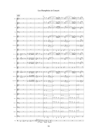 &
&
&
?
&
&
&
&
&
&
&
&
&
&
&
&
&
&
?
?
?
?
?
ã
bb
b
bb
b
bb
b
bb
b
b
b
b
b
b
b
b
b
bb
bb
bb
bb
b
bb
b
bb
b
bbb
bb
b
Picc.
Fl.
Ob.
Fgt.
Cl. Bb I
Cl. Bb II
Cl. Bb III
Cl. B.
Sx. A. I
Sx. A. II
Sx. T.
Sx. B.
Tpt. Bb I
Tpt. Bb II
Tpt. Bb III
Tp. I
Tp. II
Tp. III
Tbn. I
Tbn. II
Tbn. III
Bomb.
Tuba
Bat.
121
!
!
!
!
!
!
!
!
œ œ œ. œ-
Œ
œ œ œ. œ- Œ
!
!
œ œ œ.
œ- Œ
œ œ œ. œ-
Œ
!
!
!
!
!
!
!
!
!
.œ
j
œ œ Œ
!
!
!
!
!
!
!
!
œ œ. œ. œ- œ- œ. œ.
œ œ. œ. œ- œ- œ. œ.
œ œ. œ. œ- œ- œ. œ.
!
œ œ. œ. œ- œ- œ. œ.
œ œ. œ. œ- œ- œ. œ.
œ œ. œ. œ- œ- œ. œ.
!
!
!
!
!
!
!
!
.œ
j
œ œ Œ
!
!
!
!
!
!
!
!
œ- œ- œ. œ-
Œ
œ-
œ- œ. œ-
Œ
œ- œ- œ. œ-
Œ
!
œ- œ- œ. œ- Œ
œ- œ- œ.
œ- Œ
œ- œ- œ. œ-
Œ
!
!
!
!
!
!
!
!
j
œ œ
œ
œ
œ œ
œ
œ
œ
œ œ œ
œ œ œ œ œ
œ œ œ œ œ
œ œ œ œ œ
!
œ œ œ œ œ
œ œ œ œ œ
œ œ œ œ œ
.œ
j
œ ˙
œ œ œ œ œ
œ œ œ œ œ
!
.œ
J
œ ˙
œ œ œ œ œ
œ œ œ œ œ
œ œ œ œ œ
œ. .˙
>
œ. .˙
>
œ. .˙
>
œ. .˙>
œ. .˙>
œ.
.˙
>
œ. .˙>
.œ
j
œ ˙
x
œ
x x
h
œ
x x
œ
x x
œ
œ
x
J
˙ œ œn œ œn
˙ œ œn œ œn
˙ œ œn œ œn
!
˙ œ œn œ œ#
w
w
˙ œ œ
˙ œ œ# œ œ#
w
œ œ œ œ
˙ œ œ
˙ œ œn œ œ#
w
w
w
w
w
œ œ œ œ
œ œ œ œ
w
œ œ œ œ
˙ œ œ
‘
œ œ œ œ œ
œ œ œ œ œ
œ œ œ œ œ
!
œ œ œ œ œ
œ œ œ œ œ
œ œ œ œ œ
.œ
j
œ
˙
œ œ œ œ œ
œ œ œ œ œ
!
.œ
j
œ
˙
œ œ œ œ œ
œ œ œ œ œ
œ œ œ œ œ
œ.
.˙
>
œ. .˙
>
œ. .˙
>
œ. .˙>
œ. .˙>
œ. .˙
>
œ. .˙>
.œ
j
œ
˙
‘
˙ œ œn œ œ
˙ œ œn œ œ
˙ œ œn œ œ
!
˙ œ œ# œ œ
w
w
˙ œ œ
˙ œ œ# œ œ
w
œ œ œ œ
˙ œ œ
˙ œ œ# œ œ
w
w
w
w
w
œ œ œ œ
œ œ œ œ
w
œ œ œ œ
˙ œ œ
‘
œ œ œ œ œ
œ œ œ œ œ
œ œ œ œ œ
!
œ œ œ œ œ
œ œ œ œ œ
œ œ œ œ œ
œ ˙ œ
œ œ œ œ œ
œ œ œ œ œ
œ œ œ œ œ
œ ˙ œ
œ œ œ œ œ
œ œ œ œ œ
œ œ œ œ œ
œ. .˙
>
œ. .˙
>
œ. .˙
>
œ. .˙>
œ. .˙>
œ. .˙>
œ. .˙>
œ ˙ œ
‘
16
Les Humphries in Concert
 