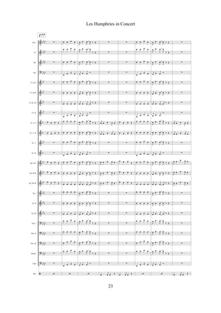&
&
&
?
&
&
&
&
&
&
&
&
&
&
&
&
&
&
?
?
?
?
?
ã
bb
bb
bb
bb
bb
bb
bb
bb
bb
bb
bb
bb
b
b
bb
b
bb
bb
bb
bb
b
bbb
bb
b
bb
bb
bb
bb
bb
bb
bbbb
bb
bb
Picc.
Fl.
Ob.
Fgt.
Cl. Bb I
Cl. Bb II
Cl. Bb III
Cl. B.
Sx. A. I
Sx. A. II
Sx. T.
Sx. B.
Tpt. Bb I
Tpt. Bb II
Tpt. Bb III
Tp. I
Tp. II
Tp. III
Tbn. I
Tbn. II
Tbn. III
Bomb.
Tuba
Bat.
177
!
!
!
!
!
!
!
!
œ œ œ Œ
œ œ œ Œ
!
!
œ œ œ Œ
œ œ œ Œ
œ œ œ Œ
!
!
!
!
!
!
!
!
‘
œ œ œ œ
œ œ œ œ
œ œ œ œ
œ œ œ œ
œ œ œ œ
œ œ œ œ
œ œ œ œ
œ œ œ œ
œ œ œ œ
œ œ œ œ
œ œ œ œ
œ œ œ œ
œ œ œ œ
œ œ œ œ
œ œ œ œ
œ œ œ œ
œ œ œ œ
œ œ œ œ
œ œ œ œ
œ œ œ œ
œ œ œ œ
œ œ œ œ
œ œ œ œ
‘
J
œ œ
J
œ
J
œ ‰ Œ
J
œ œ
J
œ
J
œ
‰ Œ
J
œ œ
J
œ
J
œ ‰ Œ
j
œ œ j
œ Ó
J
œ œ
J
œ
J
œ ‰ Œ
j
œ œ
J
œ
J
œ ‰ Œ
j
œ œ
j
œ
j
œ ‰ Œ
j
œ œ
j
œ
Ó
J
œ œ
J
œ
J
œ ‰ Œ
J
œ œ
J
œ
J
œ ‰ Œ
J
œ œ
J
œ
J
œ ‰ Œ
j
œ œ
j
œ Ó
J
œ œ
J
œ
J
œ ‰ Œ
j
œ œ
J
œ
J
œ ‰ Œ
j
œ œ
j
œ
j
œ ‰ Œ
J
œ œ
J
œ
J
œ ‰ Œ
J
œ œ
J
œ
J
œ ‰ Œ
j
œ œ
j
œ
j
œ ‰ Œ
J
œ œ
J
œ
J
œ
‰ Œ
J
œ œ
J
œ
J
œ
‰ Œ
J
œ œ
J
œ
J
œ
‰ Œ
J
œ œ
J
œ
J
œ
‰ Œ
j
œ œ
j
œ Ó
‘
!
!
!
!
!
!
!
!
j
œ œ œ
J
œ œ
j
œ œ œ
j
œ œ
!
!
J
œ œ œ
J
œ œ
J
œ œ œ
J
œ œ
J
œ œ œ
J
œ œ
!
!
!
!
!
!
!
!
.œ
j
œ œ Œ
!
!
!
!
!
!
!
!
œ œ œ Œ
œ œ œ Œ
!
!
œ œ œ
Œ
œ œ œ Œ
œ œ œ Œ
!
!
!
!
!
!
!
!
.œ
j
œ œ Œ
œ œ œ œ
œ œ œ œ
œ œ œ œ
œ œ œ œ
œ œ œ œ
œ œ œ œ
œ œ œ œ
œ œ œ œ
œ œ œ œ
œ œ œ œ
œ œ œ œ
œ œ œ œ
œ œ œ œ
œ œ œ œ
œ œ œ œ
œ œ œ œ
œ œ œ œ
œ œ œ œ
œ œ œ œ
œ œ œ œ
œ œ œ œ
œ œ œ œ
œ œ œ œ
‘
J
œ œ
J
œ
J
œ ‰ Œ
J
œ œ
J
œ
J
œ
‰ Œ
J
œ œ
J
œ
J
œ ‰ Œ
j
œ œ j
œ Ó
J
œ œ
J
œ
J
œ ‰ Œ
j
œ œ
J
œ
J
œ ‰ Œ
j
œ œ
j
œ
j
œ ‰ Œ
j
œ œ
j
œ
Ó
J
œ œ
J
œ
J
œ ‰ Œ
J
œ œ
J
œ
J
œ ‰ Œ
J
œ œ
J
œ
J
œ ‰ Œ
j
œ œ
j
œ Ó
J
œ œ
J
œ
J
œ ‰ Œ
j
œ œ
J
œ
J
œ ‰ Œ
j
œ œ
j
œ
j
œ ‰ Œ
J
œ œ
J
œ
J
œ ‰ Œ
J
œ œ
J
œ
J
œ ‰ Œ
j
œ œ
j
œ
j
œ ‰ Œ
J
œ œ
J
œ
J
œ
‰ Œ
J
œ œ
J
œ
J
œ
‰ Œ
J
œ œ
J
œ
J
œ
‰ Œ
J
œ œ
J
œ
J
œ
‰ Œ
j
œ œ
j
œ Ó
‘
!
!
!
!
!
!
!
!
j
œ œ œ
J
œ œ
j
œ œ œ
j
œ œ
!
!
J
œ œ œ
J
œ œ
J
œ œ œ
J
œ œ
J
œ œ œ
J
œ œ
!
!
!
!
!
!
!
!
.œ
j
œ œ Œ
23
Les Humphries in Concert
 