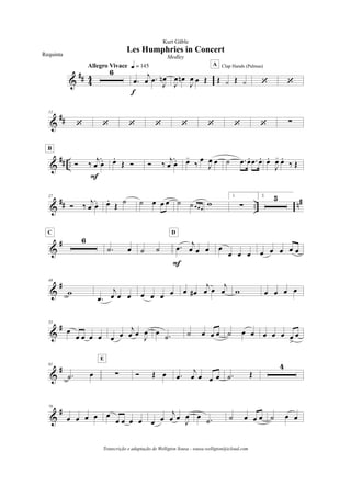 &
## 4
4
6
Allegro Vivace q = 145
.œ
j
œ .œ
J
œn
f
J
œ œn
J
œ œ Œ Œ y Œ y
Clap Hands (Palmas)A
‘ ‘
&
##
12
‘ ‘ ‘ ‘ ‘ ‘ ‘ ‘ !
&
## .. Ó ‰
j
œ œ.
F
B
œ.
Œ Ó Ó ‰
j
œ œ. œ-
‰
œ
J
œ œ ˙ .œ œ. .œ œ. œ.
J
œ- œ.
‰ Œ
&
## .. n#27
Ó ‰ j
œ œ. œ.
Œ ˙ ˙ œ œ œ ˙ ˙ œ œ œ
w
1.
!
2. 5
&
# 6
C
.˙ œ ˙ ˙ .œ j
œ œ œ
F
D
œ
œ œ œ œ œ œ œ œ
&
#49
w
.œ
j
œ œ œ œ œ œ œ œ œ#
j
œ œ j
œ w œ œ œ œ
&
#55
œ
œ œ œ œ œ œ
j
œ œ
J
œ œ .˙ ˙ œ œ œ ˙ œ œ œ œ œ œ
>
œ
&
#61
.˙ œ !
E
Ó Œ œ .œ
j
œ œ œ œ .˙ Œ
4
&
#70
œ œ œ œ œ
œ œ œ œ œ œ
j
œ œ
J
œ œ .˙ ˙ œ œ œ ˙ œ œ
Les Humphries in Concert
Kurt Gäble
Requinta Medley
Transcrição e adaptação de Welligton Sousa - sousa.welligton@icloud.com
 