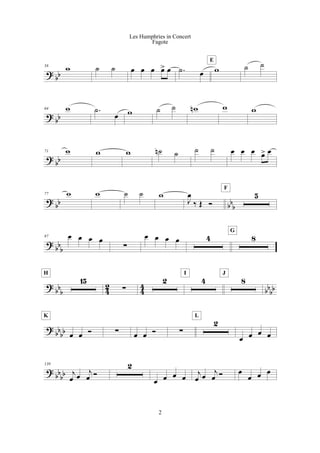 ? bb
58 w ˙ ˙ œ œ œ œ> œ .˙ œ w
E
˙ ˙
?
bb
64 w .˙
œ w ˙ ˙ wn w w
? bb
71 w w w ˙n ˙ ˙ ˙ œ œ œ œ> œ
?
bb bbb
77 w w ˙ ˙ w
J
œ
‰ Œ Ó
5
F
?
bb
b
87 œ œ œ œ
!
œ œ œ œ 4 8
G
?
bb
b 4
2
4
4
bb
bb
15
H
!
2 4
I
8
J
?
bb
bb œ œ Ó
K
! œ œ Ó !
2
L
œ œ œ œ
?
bb
bb
139
j
œ œ
j
œ Ó
2
œ œ œ œ
j
œ œ
j
œ Ó œ
œ œ œ
2
Les Humphries in Concert
Fagote
 