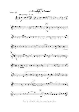 &
#
4
4 .œ
J
œ .œ J
œn
f
Allegro Vivace q = 145
J
œ œn
J
œ œ Œ .œ
J
œ .œ J
œn
J
œ œn
J
œ œ Œ .œ
J
œ .œ J
œn
&
#6
J
œ œn
J
œ œ Œ .œ
J
œ .œ
J
œn
J
œ œn
J
œ œ Œ œ œ œ œ œ
A
F
J
œ œ j
œ œ Œ
&
#11
œ œ œ œ œ
J
œ œ
j
œ œ Œ œ œ œ œb œ
J
œ œ
J
œb œ œ œ œ œn œ œ œ œ
&
#16
J
œ œ j
œ œ Œ œ œ œ œ œ
J
œ œ
J
œ ˙ œ œ œ œ œ œ œ œ
J
œ œ
J
œ ˙
&
# .. œ œ œ œ œ
F
B
J
œ œ j
œ œ Œ œ œ œ œ œ
J
œ œ j
œ œ Œ œ œ œ œb œ
&
#26
J
œ œ
J
œb œ œ œ œ œn œ œ œ œ
J
œ œ j
œ œ Œ œ œ œ œ œ
J
œ œ
J
œ œ Œœ œ œ
&
# ..
31
œ œ œ œ œ
1.
J
œ œ
J
œ œ Œ
2.
J
œ œ
J
œ œ Œ .œ
J
œ .œ
J
œn
f
J
œ œn
J
œ œ Œ
&
# n36
œ œ œ œ œ Ó œ œ œ w
C
˙
œ œ œ .˙ œ ˙
œ œ œ
&
42
w ˙
œ œ w w .œ
J
œ œ œ
F
D
œ
œ œ œ œ œ œ œ œ
Les Humphries in Concert
Kurt Gäble
Trompete Bb I Medley
Transcrição e adaptação de Welligton Sousa - sousa.welligton@icloud.com
 