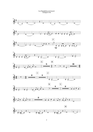 &
#63
˙ ˙ w .˙
Œ
w ˙ ˙ w w w
&
#71
w w w ˙ œ œ œ ˙ œ œ œ œ œ œ
>
œ w
&
# n78
w ˙ ˙ w
j
œ
‰ Œ Ó
œ œ. œ- œ œ
P
F
œ. œ œ ˙
&
84
œ œ œ œ
>
œ .˙
Œ
œ. .˙
>
w œ. .˙
>
w œ. .˙
>
& 4
2
91
œ. .˙
>
.œ
j
œ .œ
j
œ w
8
G
!
H
Ó Œ
œ.
13
& 42 44
117
!
2 4
I
œ. .˙
>
J
w œ. .˙
>
w
& b
128
œ. .˙
>
œ. .˙
>
.œ
j
œ .œ
j
œ w
4
K
2
L
œ œ œ œ
& b
139
j
œ œ
j
œ
j
œ ‰ Œ
2
œ œ œ œ
j
œ œ
j
œ
j
œ ‰ Œ
w
& b
145
.œ
>
j
œ#
>
œ
Œ
w .œ
>
j
œ#
>
œ
Œ
w .œ
>
j
œ#
>
œ
Œ
w
M
˙ ˙
2
Les Humphries in Concert
Trompa Eb III
 