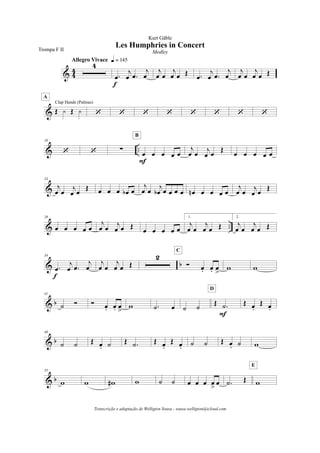 & 4
4
4
Allegro Vivace q = 145
.œ
j
œ .œ
j
œ
f
j
œ œ
j
œ œ Œ .œ
j
œ .œ
j
œ
j
œ œ
j
œ œ Œ
& Œ y Œ y
Clap Hands (Palmas)
A
‘ ‘ ‘ ‘ ‘ ‘ ‘ ‘
& ..
18
‘ ‘ !
œ œ œ œ œ
F
B
j
œ œ
j
œ œ
Œ
œ œ œ œ œ
&
24
j
œ œ
j
œ œ
Œ œ œ œ œb œ
j
œ œ j
œb œ œ œ œ œn œ œ œ œ
j
œ œ
j
œ œ
Œ
& ..
29
œ œ œ œ œ
j
œ œ
j
œ œ Œ
œ œ œ œ œ
1.
j
œ œ
j
œ œ Œ
2.
j
œ œ
j
œ œ Œ
& b
34
.œ
j
œ .œ
j
œ
f
j
œ œ
j
œ œ Œ
2
Ó œ. œ. œ
>
C
w w
& b
41
˙ Ó Ó œ. œ. œ
>
w .˙ œ ˙ ˙
Œ .˙
F
D
Œ œ.
Œ œ.
& b
48
˙ ˙ Œ œ. ˙ Œ .˙ Œ œ.
Œ œ. ˙ ˙ Œ œ. ˙ w
& b
55
w w w# w ˙ ˙ œ œ œ œ
>
œ .˙ Œ w
E
Les Humphries in Concert
Kurt Gäble
Trompa F II Medley
Transcrição e adaptação de Welligton Sousa - sousa.welligton@icloud.com
 