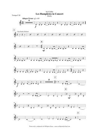 & 4
4
4
Allegro Vivace q = 145
.œ
j
œ .œ
j
œ
f
j
œ œ
j
œ œ
Œ
.œ
j
œ .œ
j
œ
j
œ œ
j
œ œ
Œ
& Œ y Œ y
Clap Hands (Palmas)
A
‘ ‘ ‘ ‘ ‘ ‘ ‘ ‘
& ..
18
‘ ‘ !
œ œ œ œb œ
F
B
j
œ œ
j
œb œ
Œ
œ œ œ œb œ
&
24
j
œ œ
j
œb œ
Œ
œ œ œ œb œ
j
œ œ
j
œb œ œ œ œ œ œ œ œb œ
j
œ œ
j
œb œ
Œ
& ..
29
œ œ œ œ œ
j
œ œ
j
œ œ
Œ
œ œ œ œ œ
1.
j
œ œ
j
œ œ
Œ
2.
j
œ œ
j
œ œ
Œ
& b
34
.œ
j
œ .œ
j
œ
f
j
œ œ
j
œ œ
Œ
2
Ó
œ. œ. œ
>
C
w w
& b
41
˙
Ó Ó
œ. œ. œ
>
w .˙ œ ˙ ˙
Œ
.˙
F
D
Œ
œ.
Œ
œ.
& b
48
˙ ˙
Œ
œ. ˙
Œ
.˙
Œ
œ.
Œ
œ. ˙ ˙
Œ
œ. ˙ w
& b
55
w w w w ˙ ˙ œ œ œ œ
> œ .˙
Œ
w
E
Les Humphries in Concert
Kurt Gäble
Trompa F III Medley
Transcrição e adaptação de Welligton Sousa - sousa.welligton@icloud.com
 