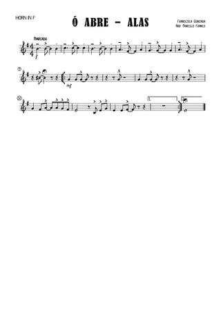 

Ó ABRE - AlAS
Marcado
Franscisca Gonzaga
Arr: Marcelo Franco
Horn in F


f

  


 

  

 


  


 



 

 



 

 



 

 

7



  





 
mf
  


    
   


    

12 1.



2.


  

 





 






  


   

 