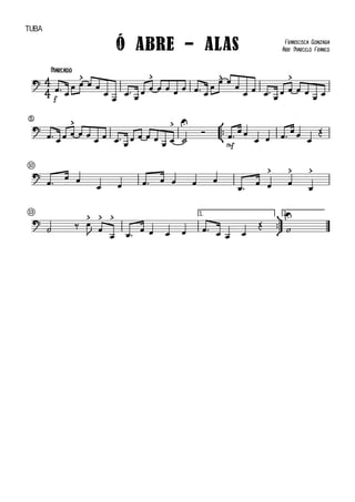 

Ó ABRE - AlAS
Marcado
Franscisca Gonzaga
Arr: Marcelo Franco
Tuba

f
  
   
   

 

      

 

   

 

 
 
5



    

            




mf
   
      

10

   
       
 
 





13 1.



2.

  
 



          
 

 
