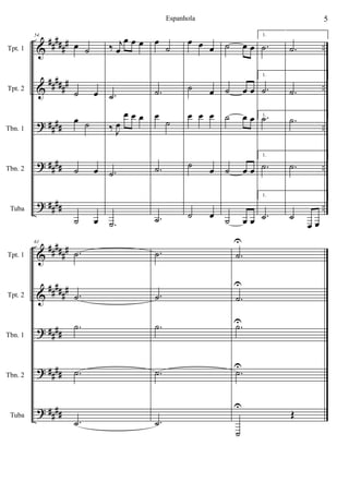 &
&
?
?
?
##
####
#####
#
####
##
##
####
..
..
..
..
..
Tpt. 1
Tpt. 2
Tbn. 1
Tbn. 2
Tuba
54
œ ˙
˙ œ
œ ˙
˙ œ
˙ œ
‰ j
œ
œ œ œ
.˙
‰ J
œ
œ œ œ
.˙
.˙
œ
˙
.˙
œ
˙
.˙
.˙
œ œ œ
˙ œ
œ œ œ
˙ œ
˙ œ
˙ œ œ
˙ œ œ
˙ œ œ
˙ œ œ
˙ œ œ
1.
.˙
1.
.˙
1..˙
1.
.˙
1.
.˙
.˙
.˙
.˙
.˙
˙
œ œ
&
&
?
?
?
#####
#
##
####
##
##
####
##
##
Tpt. 1
Tpt. 2
Tbn. 1
Tbn. 2
Tuba
61
.˙
.˙
.˙
.˙
.˙
.˙
.˙
.˙
.˙
.˙
.˙
U
.˙
U
.˙U
.˙U
˙
U
Œ
5Espanhola
 