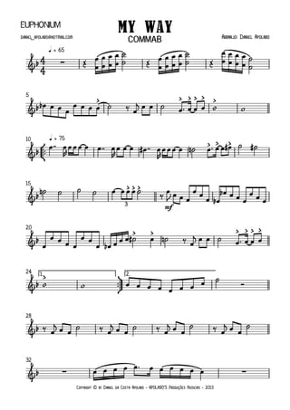Copyright © by Daniel da Costa Apolaro - APOLARO'S Produções Musicais - 2013
Euphonium
q = 65
5
°
¢
™™
q = 7510
mf
15
20
ü
†
™™
1. 2.24
28
32
4
4&b ∑
My Way Arranjo: Daniel Apolarodaniel _apolaro@hotmail.com
COMMAB
&b
> > > > > >
&b
> > >
&b
> > >
3
&b
> > > > > >
&b
>
&b
&b ∑ ∑
Œ
œ
œ
œ
œ
œ
œ
œ
œ
˙
˙ Œ
œ
œ
œ
œ
œ
œ
œ
œ
˙
˙ Œ
œ
œ
œ
œ
œ
œ
œ
œ
˙
˙
œb œ œ œ
œ œ œ œ ˙ ‰ œ
jœ œ ˙ œ ™ œ œ œ w w
œ ™™ œ
R
œ œ œ œ œ ™™ œ
R
œ œ œ œ# ™™ œ
R
œ œ œ œ ˙n œ ™ œ œ œ# ˙ ˙#
˙n ˙ ˙ ˙ œ œ œ œ ˙
‰
œ
J œ œ œ
œ œ
œ œb
œb œ œ œ
œ œ œ
œ
œ œ œ œ
œ œ
œ œb œ œ œ ˙# œ ˙n ‰ œ
jœ œ ˙ œ ™ œ œ œ
w w œ œ œ œ œ œ œ œ ˙
Ó
‰ œ
jœ œ ˙ ‰ œ
jœ œ ˙ ‰ œ
jœ œ
˙ ‰ œ
jœ œ
˙
œ œ œ œ œ ™ œ œ œ œ œ œ
 