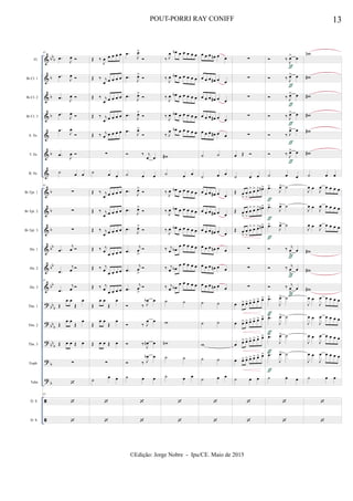 &
&
&
&
&
&
&
&
&
&
&
&
&
?
?
?
?
?


bb
b
b
b
b
b
b
b
b
bb
bb
bb
bb
b
bb
b
bb
b
b
b
Fl.
Bb Cl. 1
Bb Cl. 2
Bb Cl. 3
A. Sx.
T. Sx.
B. Sx.
Bb Tpt. 1
Bb Tpt. 2
Bb Tpt. 3
Hn. 1
Hn. 2
Hn. 3
Tbn. 1
Tbn. 2
Tbn. 3
Euph.
Tuba
D. S.
D. S.
97
.œ J
œ 
.œ J
œ 
.œ J
œ 
.œ
J
œ 
.œ
J
œ

.œ J
œ 
˙ œ œ
97
∑
∑
∑
.œ
j
œ 
.œ
j
œ 
97
.œ
j
œ 
Œ
œ œ
Œ
œ
Œ
œ œ
Œ
œ
Œ œ œ Œ œ
∑

97


Œ ‰
J
œ œ œ œ œ
Œ ‰ j
œ œ œ œ œ
Œ ‰ j
œ œ œ œ œ
Œ ‰ j
œ œ œ œ œ
Œ ‰ j
œ œ œ œ œ
∑
˙ œ œ
Œ ‰ j
œ œ œ œ œ
Œ ‰ j
œ œ œ œ œ
Œ ‰ j
œ œ œ œ œ
Œ ‰ j
œ
œ œ œ œ
Œ ‰ j
œ œ œ œ œ
Œ ‰ j
œ œ œ œ œ
Œ
œ œ
Œ
œ
Œ
œ œ
Œ
œ
Œ œ œ Œ œ
∑
˙ œ œ


.œ
J
œ>

.œ
J
œ>

.œ
J
œ>

.œ
J
œ>

.œ
J
œ>

 ‰ j
œ œ
˙ œ œ
.œ
J
œ>

.œ J
œ>

.œ J
œ>

.œ
j
œ
>

.œ
j
œ
>

.œ
j
œ
>

 ‰ J
œb œ
 ‰ J
œ œ
 ‰ J
œn œ
 ‰ J
œb œ
˙ œ œ


‰ J
œ œb œ œ œ œ œ
‰
J
œ œb œ œ œ œ œ
‰
J
œ œb œ œ œ œ œ
‰
J
œ œb œ œ œ œ œ
‰ J
œ œb œ œ œ œ œ
w#
˙ œ œ
‰ J
œ œb œ œ œ œ œ
‰ J
œ œb œ œ œ œ œ
‰
J
œ œb œ œ œ œ œ
‰ j
œ œb
œ œ œ œ œ
‰ j
œ œb
œ œ œ œ œ
‰ j
œ œb
œ œ œ œ œ
˙ ˙
w
wn
˙ ˙
˙ œ œ


œ œ œ œn œ œ
œ œ œ œ# œ œ
œ œ œ œ# œ œ
œ œ œ œ# œ œ
œ œ œ œ# œ œ
˙ ˙
˙ œ œ
œ œ œ œ# œ œ
œ œ œ œ# œ œ
œ œ œ œ# œ œ
œ œ œ œn œ œ
œ œ œ œn œ œ
œ œ œ œn œ œ
˙ ˙
˙ ˙
w
˙ ˙
˙ œ œ


∑
∑
∑
∑
∑
œ Œ 
˙ œ œ
Œ œ
>
œ
>
œ
> œ> œ> œn>
Œ œ
>
œ
>
œ
> œ> œ> œn>
Œ œ
>
œ
>
œ
> œ> œ> œn>
∑
∑
∑
œ œ> œ> œ> œ> œ> œ>
œ œ> œ> œ> œ> œ> œ>
œ œ> œ> œ> œ> œ> œ>
œ œ> œ> œ> œ> œ> œ>
˙ œ œ


 ‰
J
œ> œ
 ‰ J
œ> œ
 ‰ J
œ> œ
 ‰ J
œ> œ
 ‰ J
œ> œ
 ‰ J
œ> œ
˙ œ œ
.œ>
J
œ> ˙
.œ>
J
œ> ˙
.œ>
J
œ> ˙
 ‰ j
œ
>
œ
 ‰ j
œ
>
œ
 ‰ j
œ
>
œ
.œ>
J
œ> ˙
.œ>
J
œ> ˙
.œ>
J
œ> ˙
.œ>
J
œ> ˙
˙ œ œ


ƒ
ƒ
ƒ
ƒ
ƒ
ƒ
ƒ
ƒ
ƒ
ƒ
ƒ
ƒ
ƒ
ƒ
ƒ
ƒ
wn
w#
w#
w#
w#
w#
˙ œ œ
J
œ œ J
œ œ œ œ œ
J
œ œ
J
œ œ œ œ œ
J
œ œ
J
œ œ œ œ œ
w#
w#
w#
J
œ œ
J
œ œ œ œ œ
J
œ œ
J
œ œ œ œ œ
J
œ œ
J
œ œ œ œ œ
J
œ œ
J
œ œ œ œ œ
˙ œ œ


13POUT-PORRI RAY CONIFF
©Edição: Jorge Nobre - Ipu/CE. Maio de 2015
 