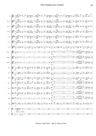 &
&
&
&
&
&
&
&
&
&
&
&
&
?
?
?
?
?


b
#
#
#
##
#
##
#
#
#
b
b
b
#
#
Fl.
Bb Cl. 1
Bb Cl. 2
Bb Cl. 3
A. Sx.
T. Sx.
B. Sx.
Bb Tpt. 1
Bb Tpt. 2
Bb Tpt. 3
Hn. 1
Hn. 2
Hn. 3
Tbn. 1
Tbn. 2
Tbn. 3
Euph.
Tuba
D. S.
D. S.
113
‰ œ œ œ œ œ
‰
œ œ œ
œ œ
‰
œ œ œ
œ œ
‰
œ œ œ
œ œ
‰ œ œ œ
œ œ
‰
œ œ œ
œ œ
œ ‰ j
œ œ œ
113
œ Œ 
œ Œ 
œ Œ 
œ œ œ Œ œ
œ œ œ
Œ
œ
113
œ œ œ
Œ
œn
œ œ œ
Œ
œ
œ œ œ Œ œ
œ œ œ Œ œn
œ
Œ 
œ
‰ J
œ
œ œ
113
‰ œ œ œ Œ œ
˙ œ œ
x x x x x x x x
F
F
F
F
F
F
p
F
F
F
F
F
F
p
œ œ œ œ œ œ
œ œ œ œ œ œ
œ œ œ œ œ œ
œ œ œ œ œ œ
œ œ œ œ œ œ
œ œ œ œ œ œ
œ
‰ j
œ
œ
œ
∑
∑
∑
Œ œ œ Œ œ
Œ œ œ Œ
œ
Œ
œ œ
Œ
œ
Œ
œ œ
Œ
œ
Œ
œ œ
Œ œ
Œ
œ œ
Œ œ
∑
œ ‰ J
œ œ œ


‰ œ œ œ œ œ
‰
œ œ œ
œ œ
‰
œ œ œ
œ œ
‰
œ œ œ
œ œ
‰ œ œ œ
œ œ
‰
œ œ œ
œ œ
œ ‰ j
œ œ œ
∑
∑
∑
Œ œ œ Œ œ
Œ
œ œ
Œ
œ
Œ
œ œ
Œ
œ
Œ
œ œ
Œ
œ
Œ œ œ Œ œ
Œ œ œ Œ œ
∑
œ
‰ J
œ
œ œ


œ œ œ œ œ œ
œ œ œ œ œ œ
œ œ œ œ œ œ
œ œ œ œ œ œ
œ œ œ œ œ œ
œ œ œ œ œ œ
œ
Œ œ
œ
 Œ œ
 Œ œ
 Œ œ
Œ œ œ Œ
œ
Œ œ œ Œ
œ
Œ
œ œ
Œ
œ
Œ
œ œ
Œ œ
Œ
œ œ
Œ œ
Œ
œ œ
Œ
œ
 Œ
œ
œ Œ œ œ


F
F
F
F
F
F
F
F
F
F
‰ œ œ œ œ œ
‰
œ œ œ
œ œ
‰
œ œ œ
œ œ
‰
œ œ œ
œ œ
‰ œ œ œ
œ œ
‰
œ œ œ
œ œ
œ ‰ j
œ œ œ
w
w
w
w
w
w
w
w
w
w
œ
‰ J
œ
œ œ


œ œ œ œ œ œ
œ œ œ œ œ œ
œ œ œ œ œ œ
œ œ œ œ œ œ
œ œ œ œ œ œ
œ œ œ œ œ œ
œ
‰ j
œ
œ
œ
w
w
w
w
w
w
w
w
w
w
œ ‰ J
œ œ œ


Œ
œ œ
Œ
œ
Œ œ œ Œ œ
Œ œ œ Œ œ
Œ œ œ Œ œ
Œ œ œ Œ œ
Œ œ œ Œ œ
œ ‰ j
œ œ œ
œ ‰ J
œ œ œ œ œ
œ ‰ J
œ œ œ œ œ
œ ‰ J
œ œ œ œ œ
œ œ œ Œ œ
œ œ œ
Œ
œ
œ œ œ
Œ
œ
œ
‰ J
œ œ œ œ œ
œ
‰ J
œ œ œ œ œ
œ
‰ J
œ œ œ œ œ
œ
‰ J
œ œ œ œ œ
œ
‰ J
œ
œ œ


Œ
œ œ
Œ
œ
Œ œ œ Œ œ
Œ œ œ Œ œ
Œ œ œ Œ œ
Œ œ œ Œ œ
Œ œ œ Œ œ
œ
‰ j
œ
œ
œ
œ œ œ
J
œ œ J
œ
œ œ œ
J
œ œ J
œ
œ œ œ
J
œ œ
J
œ
Œ œ œ Œ œ
Œ
œ œ
Œ œ
Œ
œ œ
Œ
œ
œ œ œ
J
œ œ J
œ
œ œ œ
J
œ œ J
œ
œ œ œ
J
œ œ
J
œ
œ œ œ
J
œ œ J
œ
œ ‰ J
œ œ œ


15POUT-PORRI RAY CONIFF
©Edição: Jorge Nobre - Ipu/CE. Maio de 2015
 