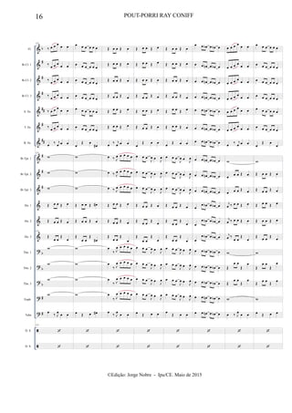 &
&
&
&
&
&
&
&
&
&
&
&
&
?
?
?
?
?


b
#
#
#
##
#
##
#
#
#
b
b
b
#
#
Fl.
Bb Cl. 1
Bb Cl. 2
Bb Cl. 3
A. Sx.
T. Sx.
B. Sx.
Bb Tpt. 1
Bb Tpt. 2
Bb Tpt. 3
Hn. 1
Hn. 2
Hn. 3
Tbn. 1
Tbn. 2
Tbn. 3
Euph.
Tuba
D. S.
D. S.
121
‰ œ œ œ œ œ
‰
œ œ œ
œ œ
‰
œ œ œ
œ œ
‰
œ œ œ
œ œ
‰ œ œ œ
œ œ
‰
œ œ œ
œ œ
œ ‰ j
œ œ œ
121
w
w
w
Œ œ œ Œ œ
Œ œ œ Œ œ
121
Œ
œ œ
Œ
œ
w
w
w
w
œ
‰ J
œ
œ œ
121


œ œ œ œ œ œ
œ œ œ œ œ œ
œ œ œ œ œ œ
œ œ œ œ œ œ
œ œ œ œ œ œ
œ œ œ œ œ œ
œ
Œ œ
œ#
w
w
w
Œ œ œ Œ œ#
Œ œ œ Œ œ
Œ
œ œ
Œ
œ#
w
w
w
w
œ Œ œ œ#


Œ œ œ Œ œ
Œ œ œ Œ œ
Œ œ œ Œ œ
Œ œ œ Œ œ
Œ œ œ Œ œ
Œ œ œ Œ œ
œ ‰ j
œ œ œ
œ ‰ J
œ œ œ œ œ
œ ‰ J
œ œ œ œ œ
œ ‰ J
œ œ œ œ œ
Œ œ œ Œ œ
Œ œ œ Œ œ
Œ
œ œ
Œ
œ
œ
‰ J
œ œ œ œ œ
œ
‰ J
œ œ œ œ œ
œ
‰ J
œ œ œ œ œ
œ
‰ J
œ œ œ œ œ
œ
‰ J
œ
œ œ


Œ œ œ Œ œ
Œ œ œ Œ œ
Œ œ œ Œ œ
Œ œ œ Œ œ
Œ œ œ Œ œ
Œ œ œ Œ œ
œ
Œ œ œ
œ œ œ
J
œ œ J
œ
œ œ œ
J
œ œ J
œ
œ œ œ
J
œ œ
J
œ
Œ œ œ Œ œ
Œ
œ œ
Œ
œ
Œ
œ œ
Œ
œ
œ œ œ
J
œ œ J
œ
œ œ œ
J
œ œ J
œ
œ œ œ
J
œ œ
J
œ
œ œ œ
J
œ œ J
œ
œ Œ œ œ


Œ œ œ Œ œ
Œ œ œ Œ œ
Œ œ œ Œ œ
Œ œ œ Œ œ
Œ œ œ Œ œ
Œ œ œ Œ œ
œ Œ œ œ
œ œ œ
J
œ œ J
œ
œ œ œ
J
œ œ
J
œ
œ œ œ
J
œ œ
J
œ
Œ œ œ Œ œ
Œ
œ œ
Œ
œ
Œ
œ œ
Œ
œ
œ œ œ
J
œ œ J
œ
œ œ œ
J
œ œ
J
œ
œ œ œ
J
œ œ
J
œ
œ œ œ
J
œ œ
J
œ
œ
Œ œ œ


œ œ œb œ œb œ
œ œ œn œ œb œ
œ œ œn œ œb œ
œ œ œn œ œb œ
œ œ œn œ œb œ
œ œ œn œ œb œ
œ œ œn œ œb œ
œ œ œn œ œb œ
œ œ œn œ œb œ
œ œ œn œ œb œ
œ
œ œb œ œb œ
œ
œ œb œ œb œ
œ
œ œb œ œb œ
œ œ œb œ œb œ
œ œ œb œ œb œ
œ œ œb œ œb œ
œ œ œn œ œb œ
œ œ œn œ œb œ


œ œ œ œ œ œ
œ œ œ œ
œ œ
œ œ œ œ
œ œ
œ œ œ œ
œ œ
œ œ œ œ
œ œ
œ œ œ œ
œ œ
œ ‰ j
œ œ œ
w
œ
œ œ Œ œ
œ œ œ Œ œ
j
œ ‰ œ œ Œ œ
j
œ ‰ œ œ Œ œ
j
œ ‰
œ œ
Œ
œ
w
Œ
œ œ
Œ
œ
Œ
œ œ
Œ
œ
w
œ ‰ J
œ
œ œ


œ œ œ œ œ œ
œ œ œ œ œ œ
œ œ œ œ œ œ
œ œ œ œ œ œ
œ œ œ œ œ œ
œ œ œ œ œ œ
œ
Œ œ
œ
w
Œ œ œ Œ œ
Œ œ œ Œ œ
Œ œ œ Œ œ
Œ œ œ Œ œ
Œ
œ œ
Œ
œ
w
Œ
œ œ
Œ
œ
Œ
œ œ
Œ
œ
w
œ Œ œ œ


16 POUT-PORRI RAY CONIFF
©Edição: Jorge Nobre - Ipu/CE. Maio de 2015
 