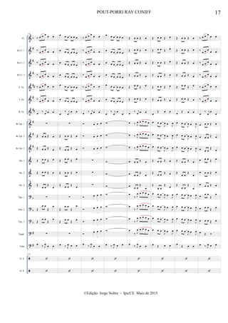 &
&
&
&
&
&
&
&
&
&
&
&
&
?
?
?
?
?


b
#
#
#
##
#
##
#
#
#
b
b
b
#
#
Fl.
Bb Cl. 1
Bb Cl. 2
Bb Cl. 3
A. Sx.
T. Sx.
B. Sx.
Bb Tpt. 1
Bb Tpt. 2
Bb Tpt. 3
Hn. 1
Hn. 2
Hn. 3
Tbn. 1
Tbn. 2
Tbn. 3
Euph.
Tuba
D. S.
D. S.
129
‰ œ œ œ œ œ
‰
œ œ œ
œ œ
‰
œ œ œ
œ œ
‰
œ œ œ
œ œ
‰ œ œ œ
œ œ
‰
œ œ œ
œ œ
œ ‰ j
œ œ œ
129
∑
Œ œ œ Œ œ
Œ œ œ Œ œ
Œ œ œ Œ œ
Œ œ œ Œ œ
129
Œ
œ œ
Œ
œ
∑
Œ
œ œ
Œ
œ
Œ
œ œ
Œ
œ
∑
œ
‰ J
œ
œ œ
129


œ œ œ œ œ œ
œ œ œ œ œ œ
œ œ œ œ œ œ
œ œ œ œ œ œ
œ œ œ œ œ œ
œ œ œ œ œ œ
œ
‰ j
œ
œ œ
∑
Œ œ œ Œ œ
Œ œ œ Œ œ
Œ œ œ Œ œ
Œ œ œ Œ œ
Œ
œ œ
Œ
œ
∑
Œ
œ œ
Œ
œ
Œ
œ œ
Œ
œ
∑
œ ‰ J
œ œ œ


‰ œ œ œ œ œ
‰
œ œ œ
œ œ
‰
œ œ œ
œ œ
‰
œ œ œ
œ œ
‰ œ œ œ
œ œ
‰
œ œ œ
œ œ
œ ‰ j
œ œ œ
 œ œ œ
3
 œ œ œ
3
 œ œ œ
3
∑
∑
∑
 œ œ œ
3
 œ œ œ
3
 œ œ œ
3

œ œ œ
3
œ
‰ J
œ
œ œ


œ œ œ œ œ œ
œ œ œ œ œ œ
œ œ œ œ œ œ
œ œ œ œ œ œ
œ œ œ œ œ œ
œ œ œ œ œ œ
œ
‰ j
œ
œ
œ
w
w
w
w
w
w
w
w
w
w
œ ‰ J
œ œ œ


Œ œ œ Œ œ
Œ œ œ Œ œ
Œ œ œ Œ œ
Œ œ œ Œ œ
Œ œ œ Œ œ
Œ œ œ Œ œ
œ ‰ j
œ œ œ
œ ‰ J
œ œ œ œ œ
œ ‰ J
œ œ œ œ œ
œ ‰ J
œ œ œ œ œ
œ œ œ Œ œ
œ œ œ
Œ
œ
œ œ œ
Œ
œ
œ
‰ J
œ œ œ œ œ
œ
‰ J
œ œ œ œ œ
œ
‰ J
œ œ œ œ œ
œ
‰ J
œ œ œ œ œ
œ
‰ J
œ
œ œ


Œ œ œ Œ œ
Œ œ œ Œ œ
Œ œ œ Œ œ
Œ œ œ Œ œ
Œ œ œ Œ œ
Œ œ œ Œ œ
œ
Œ œ œ
œ œ œ
J
œ œ J
œ
œ œ œ
J
œ œ J
œ
œ œ œ
J
œ œ
J
œ
Œ œ œ Œ œ
Œ
œ œ
Œ œ
Œ
œ œ
Œ
œ
œ œ œ
J
œ œ J
œ
œ œ œ
J
œ œ J
œ
œ œ œ
J
œ œ
J
œ
œ œ œ
J
œ œ J
œ
œ Œ œ œ


Œ œ œ Œ œ
Œ œ œ Œ œ
Œ œ œ Œ œ
Œ œ œ Œ œ
Œ œ œ Œ œ
Œ œ œ Œ œ
œ Œ œ œ
œ œ œ
J
œ œ J
œ
œ œ œ
J
œ œ
J
œ
œ œ œ
J
œ œ
J
œ
Œ œ œ Œ œ
Œ
œ œ
Œ
œ
Œ
œ œ
Œ
œ
œ œ œ
J
œ œ J
œ
œ œ œ
J
œ œ
J
œ
œ œ œ
J
œ œ
J
œ
œ œ œ
J
œ œ
J
œ
œ
Œ œ œ


‰ œ œ œ œ œ
‰
œ œ œ
œ œ
‰
œ œ œ
œ œ
‰
œ œ œ
œ œ
‰ œ œ œ
œ œ
‰
œ œ œ
œ œ
œ
‰ j
œ
œ
œ
œ œ œ Œ œ
œ œ œ Œ œ
œ œ œ
Œ
œ
œ œ œ Œ œ
œ œ œ Œ œ
œ œ œ Œ œ
œ
œ œ
Œ
œ
œ œ œ Œ œ
œ œ œ Œ œ
œ Œ 
œ ‰ J
œ œ œ


17POUT-PORRI RAY CONIFF
©Edição: Jorge Nobre - Ipu/CE. Maio de 2015
 