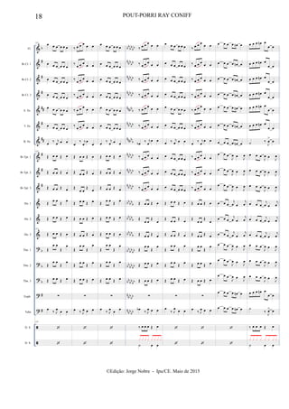 &
&
&
&
&
&
&
&
&
&
&
&
&
?
?
?
?
?


b
#
#
#
##
#
##
#
#
#
b
b
b
#
#
bb
bbbb
n
bb
bb
n
bbbb
nbbbb
nnbbb
nbb
bb
nnbb
b
n
bb
bb
n
bb
bb
n
bb
bb
bb
bbb
bbbbb
bbbb
b
bb
bb
bb
bb
bb
bb
bb
bbbb
n
bb
bb
n
bbbb
Fl.
Bb Cl. 1
Bb Cl. 2
Bb Cl. 3
A. Sx.
T. Sx.
B. Sx.
Bb Tpt. 1
Bb Tpt. 2
Bb Tpt. 3
Hn. 1
Hn. 2
Hn. 3
Tbn. 1
Tbn. 2
Tbn. 3
Euph.
Tuba
D. S.
D. S.
137
œ œ œ œ œ œ
œ œ œ œ œ œ
œ œ œ œ œ œ
œ œ œ œ œ œ
œ œ œ œ œ œ
œ œ œ œ œ œ
œ ‰ j
œ œ œ
137
Œ œ œ Œ œ
Œ œ œ Œ œ
Œ œ œ Œ œ
Œ
œ œ
Œ
œ
Œ œ œ Œ œ
137
Œ œ œ Œ œ
Œ
œ œ
Œ
œ
Œ
œ œ
Œ
œ
Œ œ œ Œ œ
∑
œ
‰ J
œ
œ œ
137


‰ œ œ œ œ œ
‰
œ œ œ
œ œ
‰
œ œ œ
œ œ
‰
œ œ œ
œ œ
‰ œ œ œ
œ œ
‰
œ œ œ
œ œ
œ
‰ j
œ
œ
œ
Œ œ œ Œ œ
Œ œ œ Œ œ
Œ
œ œ
Œ
œ
Œ œ œ Œ œ
Œ œ œ Œ œ
Œ œ œ Œ œ
Œ
œ œ
Œ
œ
Œ œ œ Œ œ
Œ œ œ Œ œ
∑
œ ‰ J
œ œ œ


œ œ œ œ œ œ
œ œ œ œ œ œ
œ œ œ œ œ œ
œ œ œ œ œ œ
œ œ œ œ œ œ
œ œ œ œ œ œ
œ ‰ j
œ œ œ
Œ œ œ Œ œ
Œ œ œ Œ œ
Œ œ œ Œ œ
Œ
œ œ
Œ
œ
Œ œ œ Œ œ
Œ œ œ Œ œ
Œ
œ œ
Œ
œ
Œ
œ œ
Œ
œ
Œ œ œ Œ œ
∑
œ
‰ J
œ
œ
œ


‰ œ œ œ œ œ
‰ œ œ œ œ œ
‰ œ œ œ œ œ
‰ œ œ œ
œ œ
‰ œ œ œ
œ œ
‰ œ œ œ
œ œ
œb ‰ j
œ
œ œ
‰ œ œ œ
œ œ
‰ œ œ œ
œ œ
‰ œ œ œ œ œ
Œ œ œ Œ œ
Œ
œ œ
Œ
œ
Œ œ œ Œ œ
Œ
œ œ
Œ
œ
Œ œ œ Œ œ
Œ œ œ Œ œ
∑
œb
‰ J
œ œ œ
‰ œ œ œ Œ œ
˙ œ œ
x x x x x x x x
œ œ œ œ œ œ
œ œ œ œ œ œ
œ œ œ œ œ œ
œ œ œ œ œ œ
œ œ œ œ œ œ
œ œ œ œ œ œ
œ ‰ j
œ œ œ
œ œ œ œ œ œ
œ œ œ œ œ œ
œ œ œ œ œ œ
Œ œ œ Œ œ
Œ
œ œ
Œ
œ
Œ œ œ Œ œ
Œ
œ œ
Œ
œ
Œ œ œ Œ œ
Œ œ œ Œ œ
∑
œ
‰ J
œ
œ œ


‰ œ œ œ œ œ
‰ œ œ œ œ œ
‰ œ œ œ œ œ
‰ œ œ œ
œ œ
‰ œ œ œ
œ œ
‰ œ œ œ
œ œ
œ ‰ j
œ
œ œ
‰ œ œ œ
œ œ
‰ œ œ œ
œ œ
‰ œ œ œ œ œ
Œ œ œ Œ œ
Œ
œ œ
Œ
œ
Œ œ œ Œ œ
Œ
œ œ
Œ
œ
Œ œ œ Œ œ
Œ œ œ Œ œ
∑
œ
‰ J
œ œ œ


œ œ œ œ œn œ
œ œ œ œ œn œ
œ œ œ œ œn œ
œ œ œ œ œn œ
œ œ œ œ œn œ
œ œ œ œ œn œ
œ œ œ œ œn œ
œ œ œ
J
œ œ
J
œ
œ œ œ
J
œ œ J
œ
œ œ œ
J
œ œ J
œ
œ œ œ
j
œ œ
j
œ
œ œ œ
j
œ œ
j
œ
œ œ œ
j
œ œ
j
œ
œ œ œ
J
œ œ
J
œ
œ œ œ
J
œ œ J
œ
œ œ œ
J
œ œ J
œ
œ œ œ œ œn œ
œ œ œ œ œn œ


œ œ œ œn œ
œ œ
œ œ œ œn œ
œ œ
œ œ œ œn œ
œ œ
œ œ œ œn œ
œ œ
œ œ œ œn œ
œ œ
œ œ œ œn œ
œ œ
˙ ‰
J
œ
>
œ
œ œ œ
J
œ œ J
œ
œ œ œ
J
œ œ J
œ
œ œ œ
J
œ œ
J
œ
œ œ œ
j
œ œ
j
œ
œ œ œ
j
œ œ
j
œ
œ œ œ
j
œ œ
j
œ
œ œ œ
J
œ œ J
œ
œ œ œ
J
œ œ J
œ
œ œ œ
J
œ œ
J
œ
œ œ œ œn œ
œ œ
˙
‰ J
œ> œ
‰ œ œ œ Œ œ
˙ œ œ
x x x x x x x x
18 POUT-PORRI RAY CONIFF
©Edição: Jorge Nobre - Ipu/CE. Maio de 2015
 