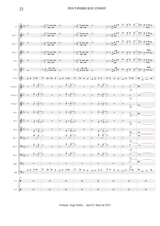 &
&
&
&
&
&
&
&
&
&
&
&
&
?
?
?
?
?


bb
bb
bb
bb
bb
b
bb
b
bb
bb
bb
bb
b
bbb
bbb
bb
bb
bb
bb
bb
bb
bb
bb
Fl.
Bb Cl. 1
Bb Cl. 2
Bb Cl. 3
A. Sx.
T. Sx.
B. Sx.
Bb Tpt. 1
Bb Tpt. 2
Bb Tpt. 3
Hn. 1
Hn. 2
Hn. 3
Tbn. 1
Tbn. 2
Tbn. 3
Euph.
Tuba
D. S.
D. S.
169
w
w
w
w
w
w
œ œ œ œb
169

œ>
‰ J
œ>
 œ>
‰ J
œ>
 œ
>
‰
J
œ
>
 œ>
‰
J
œ>
 œ
>
‰
j
œ
>
169

œ
>
‰ j
œ
>

œ>
‰ J
œ>

œ>
‰ J
œ>

œ>
‰ J
œ>
∑
œ œ œ œb
169


‰. R
œ .œ œ .œ œ œ
‰. R
œ .œ œ .œ œ œ
‰. R
œ .œ œ .œ œ œ
‰.
R
œ .œ œ .œ œ œ
‰.
R
œ .œ œ .œ œ œ
‰. r
œ .œ œ .œ œ œ
œ œn œb œ
˙

˙ 
˙ 
˙ 
˙ 
˙

˙

˙

˙

∑
œ œn œb œ


w
w
w
w
w
w
œ œ œ œn

œ>
‰ J
œ>
 œ>
‰ J
œ>
 œ>
‰
J
œ>
 œ>
‰
J
œ>
 œ
>
‰
j
œ
>
 œ
>
‰ j
œ
>

œ>
‰ J
œ>

œ>
‰ J
œ>

œ>
‰ J
œ>
∑
œ œ œ œn


‰. R
œ .œ œ .œ œ œ
‰. R
œ .œ œ .œ œ œ
‰. R
œ .œ œ .œ œ œ
‰.
R
œ .œ œ .œ œ œ
‰.
R
œ .œ œ .œ œ œ
‰. r
œ .œ œ .œ œ œ
œ œb œ œ
˙

˙ 
˙ 
˙ 
˙ 
˙ 
˙

˙

˙

∑
œ œb œ œ


w
w
w
w
w
w
œ œ œ œ

œ>
‰ J
œ>
 œ>
‰ J
œ>
 œ
>
‰
J
œ
>
 œ>
‰
J
œ>
 œ
>
‰ j
œ
>

œ
>
‰ j
œ
>

œ>
‰ J
œ>

œ>
‰ J
œ>

œ>
‰ J
œ>
∑
œ œ œ œ


Œ ‰.
R
œ .œ œ œ
Œ ‰.
R
œ .œ œ œ
Œ ‰.
R
œ .œ œ œ
Œ ‰. r
œ .œ œ œ
Œ ‰. r
œ .œ œ œ
Œ ‰. r
œ .œ œ œ
œ œ œ œ
˙

˙ 
˙ 
˙ 
˙ 
˙

˙

˙

˙

∑
œ œ œ œ


.œ
J
œ .œ
J
œ
.œ
J
œ .œ
J
œ
.œ
J
œ .œ
J
œ
.œ
J
œ .œ
J
œ
.œ
J
œ .œ J
œ
.œ
J
œ .œ
J
œ
œ œ œ œb
 ˙
 ˙
 ˙
 ˙

˙

˙

˙

˙

˙

˙
œ œ œ œb


F
F
F
F
F
F
F
F
F
F
J
œ œ
J
œ œ œ œ œ
3
J
œ œ
J
œ œ œ œ œ
3
J
œ œ
J
œ œ œ œ œ
3
J
œ œ
J
œ œ œ œ œ
3
J
œ œ
J
œ œ œ œ œ
3
J
œ œ
J
œ œ œ œ œ
3
œn
œ œ œb
w#
w
wn
w#
w
wn
wn
w
w
w#
œn
œ œ œb


22 POUT-PORRI RAY CONIFF
©Edição: Jorge Nobre - Ipu/CE. Maio de 2015
 