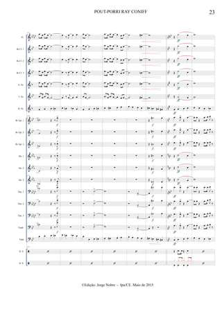 &
&
&
&
&
&
&
&
&
&
&
&
&
?
?
?
?
?


bb
bb
bb
bb
bb
b
bb
b
bb
bb
bb
bb
b
bbb
bbb
bb
bb
bb
bb
bb
bb
bb
bb
nnbb
nn
nn
nn
n#
nn
n
#
nn
nn
nn
n
nb
nnb
nnb
nnbb
nnbb
nnbb
nn
nn
Fl.
Bb Cl. 1
Bb Cl. 2
Bb Cl. 3
A. Sx.
T. Sx.
B. Sx.
Bb Tpt. 1
Bb Tpt. 2
Bb Tpt. 3
Hn. 1
Hn. 2
Hn. 3
Tbn. 1
Tbn. 2
Tbn. 3
Euph.
Tuba
D. S.
D. S.
177 .œ œ .œ œ ˙
.œ œ .œ œ ˙
.œ œ .œ œ ˙
.œ œ .œ œ ˙
.œ œ .œ œ ˙
.œ œ .œ œ ˙
œ œ œ œn
177
˙n Œ ‰ J
œ>
˙ Œ ‰ J
œ>
˙b
Œ ‰
J
œ>
˙n Œ ‰
J
œ>
˙
Œ ‰
j
œ
>
177
˙b
Œ ‰ j
œ
>
˙b
Œ ‰ J
œ>
˙
Œ ‰ J
œ>
˙ Œ ‰ J
œ>
˙n
Œ ‰ J
œ>
œ œ œ œn
177


f
f
f
f
f
f
f
f
f
f
œ
‰ J
œ œ œ
œ
‰ J
œ œ œ
œ ‰ J
œ œ œ
œ ‰
J
œ œ œ
œ ‰ J
œ œ œ
œ ‰ j
œ œ œ
œ œn œb œ
∑
∑
∑
∑
∑
∑
∑
∑
∑
∑
œ œn œb œ


œ œ .˙
œ œ .˙
œ œ .˙
œ œ .˙
œ œ .˙
œ œ .˙
œ œ œ œn
∑
∑
∑
∑
∑
∑
 ˙>
 ˙>
 ˙>
 ˙>
œ
œ œ œn


.œ œ .œ œ œ œ œ
.œ œ .œ œ œ œ œ
.œ œ .œ œ œ œ œ
.œ œ .œ œ œ œ œ
.œ œ .œ œ œ œ œ
.œ œ .œ œ œ œ œ
œ œ# œ œ
∑
∑
∑
∑
∑
∑
w
w
w
w
œ œ# œ œ


.˙ œ#
.˙ œ#
.˙ œ#
.˙ œn
.˙ œ#
.˙ œ#
œ œ œ œ
∑
∑
∑
∑
∑
∑
 ˙
>
 ˙
>
 ˙
>
 ˙
>
œ œ œ œ


w
w
w
w
w
w
œ# œn œ# œ#
Œ
˙# œ
Œ ˙# œ
Œ ˙n œ
Œ ˙# œ
Œ ˙# œ
Œ
˙n œ
œ
˙# œ
œ
˙# œ
œ
˙n œ
œ Œ 
œ# œn œ# œ#


f
f
f
f
f
f
f
f
f
Œ
˙ œ
Œ
˙ œ
Œ
˙ œ
Œ ˙ œ
Œ ˙ œ
Œ ˙ œ
œ œ œ œ
.œ
J
œ>
Œ
œ
.œ
J
œ>
Œ
œ
.œ
J
œ>
Œ œ
Œ ˙ œ
Œ ˙ œ
Œ ˙ œ
.œ
J
œ>
Œ
œ
.œ
J
œ>
Œ
œ
.œ
J
œ>
Œ œ
.œ
J
œ>
Œ
œ
œ œ œ œ
Œ .œ œ Œ œ
œ œ œ œ
x .x x x .x x
ƒ
ƒ
ƒ
ƒ
ƒ
ƒ
ƒ
ƒ
ƒ
ƒ
ƒ
ƒ
ƒ
ƒ
ƒ
ƒ
ƒ
ƒ
w
w
w
w
w
w
œ œ œ œb
œ œ
Œ
.œ œ
J
œ
‰
œ œ
Œ
.œ œ
J
œ
‰
œ œ Œ .œ œ
J
œ
‰
w
w
w
œ œ
Œ
.œ œ
J
œ
‰
œ œ
Œ
.œ œ
J
œ
‰
œ œ Œ .œ œ
J
œ
‰
œ œ
Œ
.œ œ J
œ
‰
œ œ œ œb


23POUT-PORRI RAY CONIFF
©Edição: Jorge Nobre - Ipu/CE. Maio de 2015
 