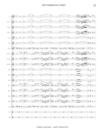 &
&
&
&
&
&
&
&
&
&
&
&
&
?
?
?
?
?


bb
#
#
b
b
b
bb
bb
bb
Fl.
Bb Cl. 1
Bb Cl. 2
Bb Cl. 3
A. Sx.
T. Sx.
B. Sx.
Bb Tpt. 1
Bb Tpt. 2
Bb Tpt. 3
Hn. 1
Hn. 2
Hn. 3
Tbn. 1
Tbn. 2
Tbn. 3
Euph.
Tuba
D. S.
D. S.
194
˙ 
˙

˙ 
˙ 
˙ 
˙ 
œ œ# œn œ
194

œ œ

œ œ
 œ œ
˙ 
˙

194
˙ 

œ œ

œ œ
 œ œ

œ œ
œ œ# œn œ
194



˙

˙

˙
 ˙
 ˙
 ˙
œ œ œ œ#
œ œ .˙
œ œ .˙
œ œ .˙

˙
 ˙
 ˙
œ œ .˙
œ œ .˙
œ œ .˙
œ œ .˙
œ œ œ œ#


w
w
w
w
w
w
œ œ# œn œ
Œ ‰ J
œ œ œ
Œ ‰ J
œ œ œ
Œ ‰ J
œ œ œ
w
w
w
Œ ‰ J
œ œ œ
Œ ‰ J
œ œ œ
Œ ‰ J
œ œ œ
Œ ‰ J
œ œ œ
œ œ# œn œ


w
w
w
w
w
w
œ œ œ œ#
œ .œ œ .œ œ .œ œ
œ .œ œ .œ œ .œ œ
œ .œ œ .œ œ .œ œ
w
w
w
œ .œ œ .œ œ .œ œ
œ .œ œ .œ œ .œ œ
œ .œ œ .œ œ .œ œ
œ .œ œ .œ œ .œ œ
œ œ œ œ#


w
w
w
w
w
w
œ œ# œn œ
.œ œ
Œ Œ ‰. R
œ
.œ œ
Œ Œ ‰. R
œ
.œ œ Œ Œ ‰. R
œ
w
w
w
.œ œ
Œ Œ ‰. R
œ
.œ œ
Œ Œ ‰. R
œ
.œ œ Œ Œ ‰. R
œ
.œ œ
Œ Œ ‰. R
œ
œ œ# œn œ


w
w
w
w
w
w
œ œ œ œ#
œ .œ œ .œ œ .œ œ
œ .œ œ .œ œ .œ œ
œ .œ œ .œ œ .œ œ
w
w
w
œ .œ œ .œ œ .œ œ
œ .œ œ .œ œ .œ œ
œ .œ œ .œ œ .œ œ
œ .œ œ .œ œ .œ œ
œ œ œ œ#


w
w
w
w
w
w
œ œ# œn œ

œ œ

œ œ

œ œ
∑
∑
∑

œ œ

œ œ

œ œ

œ œ
œ œ# œn œ


œ œ œ œ œœœœ œ œ œ
œ œ œ œ œœœœ œ œ œ
œ# œ œ œ œœœœ œn œ œ
œ œ œ œ œœœœ œ œ œ
w
w
œ œ œ œ#
œ œ œ œ œœœœ œ œ œ
œ# œ œ œ œ
œœœ œ œ œ
œ œ œ œ œœœœ œ œ œ
œ# œ œ œ ˙
œ œ œ œ ˙
œ œ œ œ ˙
œ# œ œ œ ˙
œ œ œ œ ˙
œ œ œ œ ˙
œ œ œ œ ˙
œ œ œ œ#


J
œ
‰ Œ
œ œ
J
œ
‰ Œ
œ œ
J
œ
‰ Œ œ œ
J
œ ‰ Œ œ œ
œ œ
>

J
œ ‰ Œ œ œ
œ œ>

J
œ
‰ Œ
œ œ
j
œ ‰ Œ œ œ
j
œ ‰ Œ œ œ
œ
œ
>

œ œ
>

œ œ
>

œ
œ>

œ œ>

œ œ>

œ œ>

œ œ>



25POUT-PORRI RAY CONIFF
©Edição: Jorge Nobre - Ipu/CE. Maio de 2015
 