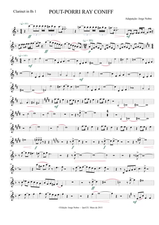 & b 44 Œ
œ œ œ œ œ œ œ# œ œ
3 3
{q = 80}
ƒ
.œ
œ> .˙>
Œ
œn œ œ œ œ œ œ# œ œ
3 3
.œn
œ> .˙>
.œ œ .œ œ .œ œœ œ œ≈
F
& b 8
12 n
## 4
4
6
.œ œ .œ œ .œ œœ œ œb
≈
œ œ œ œœœœ
ƒ
œ œœœœ .œ œ œ
œ œ œ œ œ
‰
œ œ œ œ œ
(Œ.= 80)
p
‰
œ œ œ œ œ
‰ œ œ œ œ œ
&
## 4
4
11
 ˙
{q = 140}
F
˙ ˙ w œ
œ œ œ w œ
œ œ œ w# w ˙n
˙ ˙# ˙ wn œ
œ œ œ
&
##
23
w œ
œ œ œ wb ˙ ˙ ˙
˙
F
˙ ˙ w œ
œ œ œ w œ
œ œ œ
&
##
33
w# w ˙n
˙ .œ#
J
œ œ œ wn œ
œ œ œ
w œ
œ œ œ wb ˙ ˙
&
## ##
##
43
.˙ œ ˙# ˙# Œ
.œ œ
Œ œ
F
Œ .œ œŒ œ Œ
.œ œ
Œ œ Œ
.œ œ
Œ œ 
˙ wn w# w
&
##
##
53
 ˙ w  ˙ w ∑  Œ ‰J
œ> w w 
4

˙ wn w# w
&
##
##
69
 ˙ w  ˙ w Œ
.œ œ
Œ œ Œ
.œ œ
Œ œ Œ .œ œŒ œ Œ .œ œŒ œ
&
##
## nn
nnb
77
wn œn>œ>
J
œ>
‰ Œ Œ
f
 Œ ‰ J
œ>
f
œ Œ   Œ ‰ J
œ>
f
œ œ> œ   Œ ‰ J
œ#> w
& b
85
‰ J
œ œ œ .œ#
J
œn œ œ .˙  Œ ‰
J
œ> w w ˙   Œ ‰
J
œn
>
w
& b
93
w Œ
œ œ# œ œ
J
œ
‰ .œ
J
œ
 ‰ J
œ œ œ œ œ œ œ .œ
J
œ  Œ ‰ j
œ œ œ œ œ .œ
J
œ>

& b
100
‰ J
œ œb œ œ œ œ œ œ œ œ œ# œ œ
∑  ‰ J
œ> œ
ƒ
w# ˙n ‰ J
œ> œ w#
& b n
#107
.œ
J
œ œ œ .œ
J
œ œ œ œ œ œ
Œ   Œ
œ w œ
Œ  ‰ œ œ œ
œ œ
F
©Edição: Jorge Nobre - Ipu/CE. Maio de 2015
Clarinet in Bb 1 POUT-PORRI RAY CONIFF
Adapatção: Jorge Nobre
 
