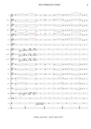 &
&
&
&
&
&
&
&
&
&
&
&
&
?
?
?
?
?


##
##
##
##
#
##
###
##
##
##
#
#
#
##
##
Fl.
Bb Cl. 1
Bb Cl. 2
Bb Cl. 3
A. Sx.
T. Sx.
B. Sx.
Bb Tpt. 1
Bb Tpt. 2
Bb Tpt. 3
Hn. 1
Hn. 2
Hn. 3
Tbn. 1
Tbn. 2
Tbn. 3
Euph.
Tuba
D. S.
D. S.
17
w#
w#
w
w#
w#
w
˙ ˙
17
Œ ‰. r
œ
>
œ
>
.œ œ#
Œ ‰. r
œ> œ>
.œ œ#
Œ ‰. r
œ
>
œ
>
.œ œ#
w#
w#
17
w#
w#
w#
w
Œ ‰. r
œ
>
œ
>
.œ œ#
˙ ˙
17
∑

2
p
p
p
p
p
p
p
w
w
w
w
w
w
˙ ˙
œ# .œ œ#
>
œ
>
.œ œn
œ# .œ œ
>
œ
>
.œ œn
œ# .œ œ>œ>
.œ œn
w
w
w
w
w
w
œ# .œ œ#>œ> .œ œn

∑
˙n ˙
˙n
˙
˙
˙
˙n
˙
˙n
˙
˙ ˙
˙ ˙
˙n 
˙n 
˙n

˙n ˙
˙n ˙
˙n ˙
˙n 
˙n 
˙ 
˙n 
˙
˙
œ œ œ œ œ œ œ œ

2
p
˙# ˙
˙# ˙
˙ ˙
˙ ˙
˙# ˙
˙ ˙
˙ ˙
∑
∑
∑
˙# ˙
˙# ˙
˙# ˙
∑
∑
∑
∑
˙ ˙

wn
wn
w
w
wn
w
˙ ˙
∑
∑
∑
wn
wn
wn
 ˙
 ˙
 ˙
∑
˙ ˙


2
œ œ œ œ
œ
œ œ œ
œ œ œ œ
œ œ œ œ
œ
œ œ œ
œ œ œ œ
˙ ˙
∑
∑
∑
œ œ œ œ
œ œ œ œ
œ œ œ œ
œ Œ 
œ Œ 
œ Œ 
∑


w
w
w
w
w
w
˙ ˙
∑
∑
∑
w
w
w
 ˙
 ˙
 ˙
∑
˙ ˙


2
œ
œ œ œ
œ
œ œ œ
œ
œ œ œ
œ
œ œ œ
œ
œ œ œ
œ
œ œ œ
˙ ˙
∑
∑
∑
œ œ œ œ
œ œ œ œ
œ œ œ œ
œ Œ 
œ Œ 
œ Œ 
∑


3POUT-PORRI RAY CONIFF
©Edição: Jorge Nobre - Ipu/CE. Maio de 2015
 