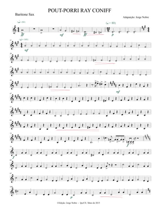 & 4
4
8
12 ##
#
44w
>
{q = 80}
ƒ
∑ w
>
∑ ˙ ˙
F
˙# ˙n w
>ƒ
˙# ˙n .˙- .˙-
(Œ.= 80)
p
.˙- .˙-
&
##
#
4
4
11
˙ ˙
{q = 140}
F
˙ ˙ ˙ ˙ ˙ ˙ ˙ ˙ ˙ ˙ ˙ ˙ ˙ ˙ ˙ ˙
&
##
#20
˙ ˙ ˙ ˙ ˙ ˙ ˙ ˙ ˙ ˙ ˙n ˙ ˙ ˙ ˙ ˙ ˙ ˙
&
###29
˙ ˙ ˙ ˙ ˙ ˙ ˙ ˙ ˙ ˙ ˙ ˙ ˙ ˙ ˙ ˙ ˙ ˙ ˙ ˙
&
##
# ##
###
39
˙ ˙ ˙ ˙ ˙n ˙ ˙ ˙ .˙ Œ ‰. R
œ>œ> œ#> œ>
œ Œ œ Œ
F
œ Œ œ Œ
&
#####
47
œ Œ œ Œ œ Œ œ Œ œ Œ œ Œ
œ
Œ
œ
Œ
œ Œ
œ Œ œ# Œ
œ Œ œ Œ œ Œ œ Œ œ Œ
&
##
###
55
œ
Œ
œ
Œ œ Œ œ Œ
˙ ˙ ˙ ˙ ˙ ˙ ˙ ˙ œ
Œ œ Œ
œ
Œ œ Œ
œ
Œ
œ
Œ
&
#####
64
œ Œ œ Œ
œ
Œ
œ
Œ
œ
Œ
œ
Œ
œ
Œ
œ
Œ
œ#
Œ
œ
Œ œ Œ œ Œ œ Œ œ Œ
œ
Œ
œ
Œ
&
##
###
nnnnn
72
œ Œ œ Œ
œ
Œ œ Œ
œ
Œ
œ
Œ
œ
Œ œ Œ
.˙
œ .œn j
œn
>
œ œ
>
œ œ
> œn
>
œ
>
j
œ
>
‰ 
f
&
79
˙
œ œ
f
˙
œ œ ˙
œ œ ˙
œ œ ˙
œ œ ˙#
œ œ ˙ œ œ ˙ œ œ ˙ œ œ
&
88
˙ œ œ ˙ œ œ ˙ œ œ ˙ œ œ ˙
œ
œ ˙ œ œ
j
œ
>
‰ Œ  ˙ œ œ ˙ œ œ
&
97
˙ œ œ ˙ œ œ ˙ œ œ ˙ œ œ
˙ œ œ
˙ œ œ ˙ œ œ ˙ œ œ ˙ œ œ
&
##
106
˙#
œ œ ˙ œ œ ˙ œ œ ˙
œ œ
p
˙
œ œ ˙
œ œ ˙
œ œ
©Edição: Jorge Nobre - Ipu/CE. Maio de 2015
Baritone Sax
POUT-PORRI RAY CONIFF
Adapatção: Jorge Nobre
 
