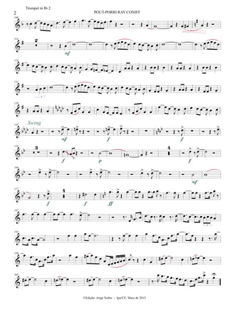 & b n#106
‰ œ J
œ œ œ œ œ .œ
J
œ œ œ .œ
J
œ œ œ œ œ œ
Œ   Œ œ w œ Œ œ œ# œ Œ 
&
#114

2
 Œ œ
F
w w œ ‰ J
œ œ œ œ œ œ œ œ
J
œ œ
J
œ w w œ ‰ J
œ œ œ œ œ
&
#124
œ œ œ
J
œ œ J
œ œ œ œ
J
œ œ
J
œ œ œ œn œ œb œ œ
œ œ Œ œ Œ œ œ Œ œ Œ œ œ Œ œ Œ œ œ Œ œ
&
#131
 œ œ œ
3
w œ ‰ J
œ œ œ œ œ œ œ œ
J
œ œ
J
œ œ œ œ
J
œ œ
J
œ œ œ œ Œ œ Œ œ œ Œ œ Œ œ œ Œ œ
&
# n
bb
bb
139
Œ œ œ Œ œ ‰ œ œ œ
œ œ œ œ œ œ œ œ
‰ œ œ œ
œ œ
œ œ œ
J
œ œ J
œ œ œ œ
J
œ œ
J
œ
& bb
bb nnbb
145
œ Œ 
Swing
 ‰ J
œ> œ
F
J
œn>
‰ Œ   ‰ J
œn> œ
f
J
œ>
‰ Œ  ∑  Œ ‰ J
œ>
f
∑  Œ ‰ J
œ>
& bb
154
 ∑
3
 Œ œ
f
œœ
>
Œ   ˙
p
w wn œ Œ  
4
 œ>
‰ J
œ>
f
˙ 
~~~
& bb
169
 œ>
‰ J
œ> ˙   œ>
‰ J
œ> ˙   œ>
‰ J
œ> ˙   ˙
F
w
& bb nn
177
˙ Œ ‰ J
œ>
f

4
Œ ˙# œ
f
.œ
J
œ>
Œ
œ
ƒ
œ œ
Œ
.œ œ
J
œ
‰
.œ
J
œ
Œ
œ œ œ
Œ
.œ œ J
œ
‰
&
187
.œ
J
œ œ œ œ œ œ .œ
J
œ> ˙   ‰. r
œ .œ œ .œ œ ‰.
R
œ œ ‰.
R
œ .œ œ .œ œ œ œ œ œ
3
&
193
.œ œ .œ œ ˙ 
œ œ œ œ .˙
Œ ‰ J
œ œ œ œ .œ œ .œ œ .œ œ .œ œ
Œ Œ ‰. R
œ
&
199
œ .œ œ .œ œ .œ œ

œ œ œ# œ œ œ œ
œœœœœœ
j
œ ‰ Œ œ œ
œ# œ ˙ œ œn œb œ 
&
205
œ# œ ˙ œ œn œb œ  œ# œ ˙ œ œn œb œ  ‰. R
œ .œ œ .œ œ .œ œ .œ œ .œ œ>
Œ
œU
2 POUT-PORRI RAY CONIFF
©Edição: Jorge Nobre - Ipu/CE. Maio de 2015
Trumpet in Bb 2
 