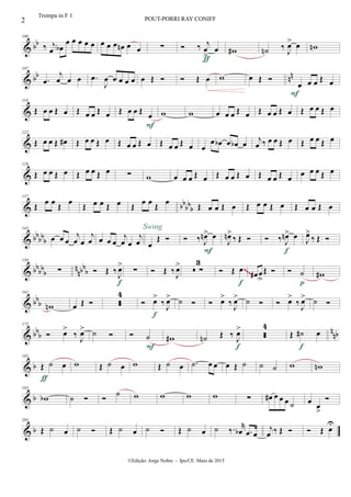 & bb
100
‰ j
œ œb
œ œ œ œ œ œ œ œ œn œ œ ∑  ‰ j
œ
>
œ
ƒ
w# ˙n ‰
J
œ> œ wn
& bb nn
107
.œ
j
œ œ œ .œ
J
œ œ œ œ œ œ Œ   Œ œ w œ Œ 
œ œ œ Œ œ
F
&
114
Œ œ œ Œ œ Œ œ œ Œ œ Œ œ œ Œ
œ
F
w w œ œ œ Œ œ Œ œ œ Œ œ Œ œ œ Œ œ
&
122
Œ œ œ Œ œ# Œ œ œ Œ œ Œ œ œ Œ œ Œ œ œ Œ œ œ
œ œb œ œb œ
j
œ ‰ œ œ Œ œ Œ œ œ Œ œ
&
129
Œ œ œ Œ œ Œ œ œ Œ œ ∑ w œ œ œ Œ œ Œ œ œ Œ œ Œ œ œ Œ œ
œ œ œ Œ œ
& bbbb
b
137
Œ œ œ
Œ
œ Œ œ œ Œ œ Œ
œ œ
Œ
œ Œ œ œ Œ œ Œ œ œ Œ œ Œ œ œ Œ œ
& bb
bb
b
143
œ œ œ
j
œ œ
j
œ œ œ œ
j
œ œ
j
œ œ
Œ 
Swing
 ‰ J
œn> œ
F
J
œn>
‰ Œ   ‰ J
œn> œ
f
J
œ>
‰ Œ 
& bb
bb
b
n
nbb
b
150
∑  Œ ‰ J
œ>
f
∑  Œ ‰ J
œ>
 ∑
3
 Œ œ
f
œ# œ
>
Œ   ˙
p
w#
~~~~
& bbb
161
wn œ Œ  
4
 œ>
‰
J
œ>
f
˙   œ>
‰
J
œ> ˙   œ>
‰
J
œ> ˙ 
& bb
b
nnb
173
 œ>
‰
J
œ> ˙   ˙
F
w# ˙n Œ ‰
J
œ>
f

4
Œ ˙# œ
f
& b
183
Œ ˙ œ
ƒ
w Œ ˙ œ w Œ ˙ œ .˙ œ œ œ Œ ˙ ˙ ˙ w wn
& b
193
wb ˙  
˙ w w w w ∑ œ# œ œ œ ˙ œ
œ
>

& b
203
Œ ˙ œ ˙  Œ ˙ œ ˙  Œ ˙ œ ˙ ‰. r
œb .œ œ
j
œ ‰ Œ   Œ œ
U
2 POUT-PORRI RAY CONIFF
©Edição: Jorge Nobre - Ipu/CE. Maio de 2015
Trompa in F 1
 