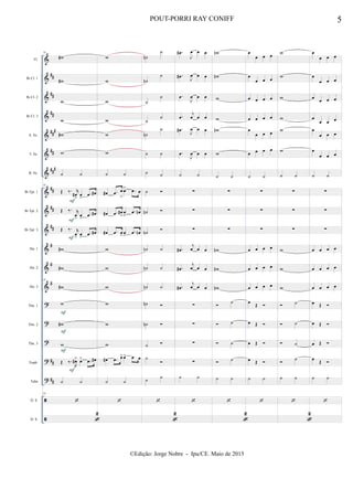 &
&
&
&
&
&
&
&
&
&
&
&
&
?
?
?
?
?


##
##
##
##
#
##
###
##
##
##
#
#
#
##
##
Fl.
Bb Cl. 1
Bb Cl. 2
Bb Cl. 3
A. Sx.
T. Sx.
B. Sx.
Bb Tpt. 1
Bb Tpt. 2
Bb Tpt. 3
Hn. 1
Hn. 2
Hn. 3
Tbn. 1
Tbn. 2
Tbn. 3
Euph.
Tuba
D. S.
D. S.
33
w#
w#
w
w
w#
w
˙ ˙
33
Œ ‰. r
œ#
>
œ
>
.œ œ#
Œ ‰. r
œ> œ>
.œ œ#
Œ ‰. r
œ
>
œ
>
.œ œ#
w#
w#
33
w#
w
w#
w
Œ ‰.
R
œ#> œ> .œ œ#
˙ ˙
33


2
F
F
F
F
F
F
F
w
w
w
w
w
w
˙ ˙
œ# .œ œ
>
œ> .œ œ
œ# .œ œ#
>
œ
>
.œ œn
œ# .œ œ>œ>
.œ œn
w
w
w
w
w
w
œ# .œ œ>œ> .œ œ
˙ ˙

˙n
˙
˙n
˙
˙
˙
˙
˙
˙n
˙
˙ ˙
˙ ˙
˙ 
˙n 
˙n

˙n ˙
˙n ˙
˙n ˙
˙n 
˙n 
˙ 
˙

˙
˙


2
.œ#
J
œ œ œ
.œ# J
œ œ œ
.œ
J
œ œ œ
.œ
j
œ œ œ
.œ#
J
œ œ œ
.œ
J
œ œ œ
˙ ˙
∑
∑
∑
.œ#
j
œ œ œ
.œ#
j
œ œ œ
.œ#
j
œ œ œ
∑
∑
∑
∑
˙ ˙

wn
wn
w
w
wn
w
˙ ˙
∑
∑
∑
wn
wn
wn
 ˙
 ˙
 ˙
 ˙
˙ ˙


2
œ
œ œ œ
œ
œ œ œ
œ œ œ œ
œ œ œ œ
œ
œ œ œ
œ œ œ œ
˙ ˙
∑
∑
∑
œ œ œ œ
œ œ œ œ
œ œ œ œ
œ Œ 
œ Œ 
œ Œ 
œ Œ 
˙ ˙

w
w
w
w
w
w
˙ ˙
∑
∑
∑
w
w
w
 ˙
 ˙
 ˙

˙
˙ ˙


2
œ
œ œ œ
œ
œ œ œ
œ
œ œ œ
œ
œ œ œ
œ
œ œ œ
œ
œ œ œ
˙ ˙
∑
∑
∑
œ œ œ œ
œ œ œ œ
œ œ œ œ
œ Œ 
œ Œ 
œ Œ 
œ
Œ 
˙ ˙

5POUT-PORRI RAY CONIFF
©Edição: Jorge Nobre - Ipu/CE. Maio de 2015
 