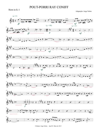 & 4
4 Œ œ œ œ œ œ œ œœœ
3 3
{q = 80}
ƒ
.œb œ> .˙>
Œ œ œ œ œ œ œ œœœ
3 3
.œ œ> .˙>
.œ œ .œ œ .œ œœ œ œ ≈
F
& 8
12 ##
#
4
4
6
.œ œ .œ œ .œ œœ œ œb ≈ w>
ƒ
˙# ˙n .w-
(Œ.= 80)
p
.w-  ˙
{q = 140}
F
˙ ˙
&
##
#13
w œ
œ œ œ w œ œ œ œ w# w ˙n ˙ ˙# ˙ wn œ œ œ œ
&
###23
w œ œ œ œ
wn ˙ ˙ ˙
˙
F
˙ ˙ w œ
œ œ œ w œ œ œ œ
&
###33
w# w ˙n ˙ .œ#
J
œ œ œ wn œ œ œ œ w œ œ œ œ wn ˙ ˙
&
### #####
43
.˙ œ ˙# ˙#
Œ .œ œŒ œ
F
Œ .œ œŒ œ Œ .œ œŒ œ Œ .œ œŒ œ
&
##
###
49
 Œ ‰
J
œ
>
˙ Œ ‰
J
œ
>
˙ Œ ‰ J
œ> œ œ œ‹ œ œ ˙ Œ ‰ j
œ
>
œ œ  .˙ ‰ j
œ œ œ œ œ
œ
&
##
###
57
w .˙ ‰. r
œ
>
w w Œ .œ œŒ œ Œ .œ œŒ œ Œ .œ œŒ œ Œ .œ œŒ œ  ˙ wn
&
#####
67
w# w  ˙ w  ˙ w Œ .œ œŒ œ Œ .œ œŒ œ Œ .œ œŒ œ Œ .œ œŒ œ
&
##
###
nn
nnn
77
wn œn> œ>
J
œ>
‰ Œ Œ
f
Œ œ. œ. Œ œ.
   
&
84
w# ‰ J
œ œ œ .œ#
J
œn œ œ .˙ Œ œ. œ.
Œ œ.
    Œ ‰ j
œ#
>
&
92
w w ∑ .œ J
œ  ‰
J
œ œ œ œ œ œ œ .œ
J
œ  Œ ‰ j
œ
œ œ œ œ .œ
j
œ
>

©Edição: Jorge Nobre - Ipu/CE. Maio de 2015
Horn in Eb 1
POUT-PORRI RAY CONIFF
Adapatção: Jorge Nobre
 