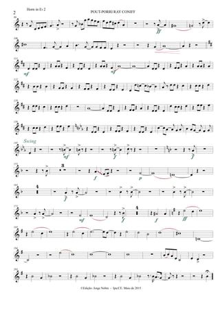 &
98
Œ ‰ j
œ
œ œ œ œ .œ
j
œ
>
 ‰ j
œ œb
œ œ œ œ œ œ œ œ œ# œ œ ∑  ‰ j
œ
>
œ
ƒ
w# ˙n ‰ J
œ> œ
&
##
106
w#
.œ
j
œ œ œ .œ j
œ œ œ œ œ œ
Œ   Œ œ w œ Œ 
&
##
113
œ œœ
Œ
œ
F
Œ œœŒ œ Œ
œœ
Œ
œ
Œ œœŒ œ
F
w w œ œœ
Œ
œ
Œ œœŒ œ Œ œœŒ œ
&
##
122
Œ œ œ Œ œ Œ œ œ Œ œ Œ œ œ Œ œ Œ œ œ
Œ
œ œ
œ œn œ œb œ
j
œ ‰ œ œ Œ œ Œ œ œ Œ œ
&
##
129
Œ œœŒ œ Œ œœŒ œ ∑ w œ œœ
Œ
œ
Œ œœŒ œ Œ
œœ
Œ
œ
œ œœŒ œ Œ œœŒ œ
&
## nnbb
b
138
Œ œ œ Œ œ Œ œ œ Œ œ Œ
œ œ
Œ
œ
Œ œ œ Œ œ Œ
œ œ
Œ
œ
œ œœ
j
œ œ
j
œ œ œ œ
j
œ œ
j
œ
& bb
b
n
nb
145
œ Œ 
Swing
 ‰
J
œn
>
œ
F
J
œn
>
‰ Œ   ‰
J
œn
>
œ
f
J
œ>
‰ Œ  ∑  Œ ‰ j
œ
>f
∑
& b
153
 Œ ‰
J
œ
>
 ∑
3
 Œ œ
f
œ œ
>
Œ   ˙
p
w wn œ
Œ ~~~
& b
163

4
 œ
>
‰ j
œ
>f
˙   œ
>
‰
J
œ
>
˙   œ
>
‰
J
œ
>
˙ 
& b n
#173
 œ
>
‰ j
œ
>
˙   ˙
F
w ˙
Œ ‰
J
œ
>
f

4
Œ ˙# œ
f
Œ ˙ œ
ƒ
w
&
#185
Œ ˙ œ w Œ ˙ œ .˙ œ œ œ Œ ˙ ˙ ˙ w w#
wn
&
#194
˙
  ˙ w w w w ∑ œ œ œ œ ˙ œ œ
>

&
#203
Œ ˙ œ ˙b  Œ ˙ œ ˙b  Œ ˙ œ ˙b ‰.
R
œ .œ œ
j
œ ‰ Œ   Œ œ
U
2 POUT-PORRI RAY CONIFF
©Edição: Jorge Nobre - Ipu/CE. Maio de 2015
Horn in Eb 2
 