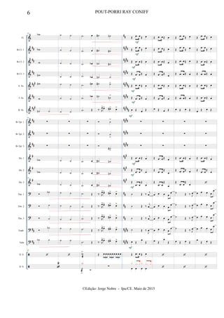 &
&
&
&
&
&
&
&
&
&
&
&
&
?
?
?
?
?


##
##
##
##
#
##
###
##
##
##
#
#
#
##
##
##
##
##
##
##
##
##
##
###
####
#####
####
##
##
##
##
##
#
##
#
##
#
##
##
##
##
##
##
##
Fl.
Bb Cl. 1
Bb Cl. 2
Bb Cl. 3
A. Sx.
T. Sx.
B. Sx.
Bb Tpt. 1
Bb Tpt. 2
Bb Tpt. 3
Hn. 1
Hn. 2
Hn. 3
Tbn. 1
Tbn. 2
Tbn. 3
Euph.
Tuba
D. S.
D. S.
41
wb
wb
w
wn
wn
w
˙n ˙
41
∑
∑
∑
wb
wb
41
wb
 ˙b
 ˙
 ˙

˙b
˙b ˙
41


2
˙ ˙
˙ ˙
˙ ˙
˙ ˙
˙ ˙
˙ ˙
˙ ˙
∑
∑
∑
˙ ˙
˙ ˙
˙ ˙
˙ ˙
˙ ˙
˙ ˙
˙ ˙
˙ ˙

.˙ œ
.˙ œ
.˙ œb
.˙ œb
.˙ œn
.˙
œb
.˙ Œ
∑
∑
∑
.˙ œ
.˙ œ
.˙ œ
.˙ Œ
.˙ Œ
.˙ Œ
.˙ Œ
.˙ Œ
w

>
˙
> 
X
˙# ˙n
˙# ˙#
˙n ˙#
˙n ˙
˙# ˙>
˙n ˙n
>
‰. R
œ>œ> œ#> œ>
 ˙
>
 ˙
>

˙#
>
˙# ˙n
˙# ˙n
˙# ˙n
‰. R
œ>œ> œ#> œ>
‰. R
œ>œ> œ#> œ>
‰. R
œ>œ> œ#> œ>
‰. R
œ>œ> œ#> œ>
‰. R
œ>œ> œ#> œ>
Œ œ œ œ œ œ œ œ œ œ
3 3 3
∑
Œ .œ œ Œ œ
Œ
.œ œ
Œ œ
Œ .œ œ Œ œ
Œ .œ œ Œ œ
Œ .œ œ Œ œ
Œ .œ œ Œ œ
œ Œ œ Œ
∑
∑
∑
Œ .œ œ Œ œ
Œ .œ œ
Œ
œ
Œ
.œ œ
Œ
œ
˙ Œ ‰ j
œ
˙ Œ ‰ j
œ
˙ Œ ‰
j
œ
˙ Œ ‰
J
œ
œ Œ
œ
Œ
Œ .œ œ Œ œ
œ œ œ œ
x .x x x .x x
F
F
F
F
F
F
F
F
F
F
F
Œ .œ œ Œ œ
Œ .œ œ Œ œ
Œ .œ œ Œ œ
Œ .œ œ Œ
œ
Œ .œ œ Œ œ
Œ .œ œ Œ œ
œ Œ œ Œ
∑
∑
∑
Œ .œ œ Œ œ
Œ .œ œ
Œ
œ
Œ
.œ œ
Œ
œ
œ œ œ œ
œ
œ œ œ œ
œ
œ œ œ œ
œ
œ œ œ œ
œ
œ Œ
œ
Œ


Œ .œ œŒ œ
Œ
.œ œ
Œ œ
Œ .œ œŒ œ
Œ .œ œŒ œ
Œ .œ œŒ œ
Œ .œ œŒ œ
œ Œ œ Œ
∑
∑
∑
Œ .œ œŒ œ
Œ .œ œŒ œ
Œ
.œ œ
Œ
œ
˙ Œ ‰ J
œ
˙ Œ ‰ J
œ
˙ Œ ‰ J
œ
˙
Œ ‰ J
œ
œ Œ œ Œ


Œ .œ œ Œ œ
Œ
.œ œ
Œ œ
Œ .œ œ Œ œ
Œ .œ œ Œ œ
Œ .œ œ Œ œ
Œ .œ œ Œ œ
œ Œ œ Œ
∑
∑
∑
Œ .œ œ Œ œ
Œ .œ œ
Œ
œ

œ œ œ œ
œ
œ œ œ œ
œ
œ œ œ œ
œ
œ œ œ œ
œ
œ
Œ œ Œ


6 POUT-PORRI RAY CONIFF
©Edição: Jorge Nobre - Ipu/CE. Maio de 2015
 